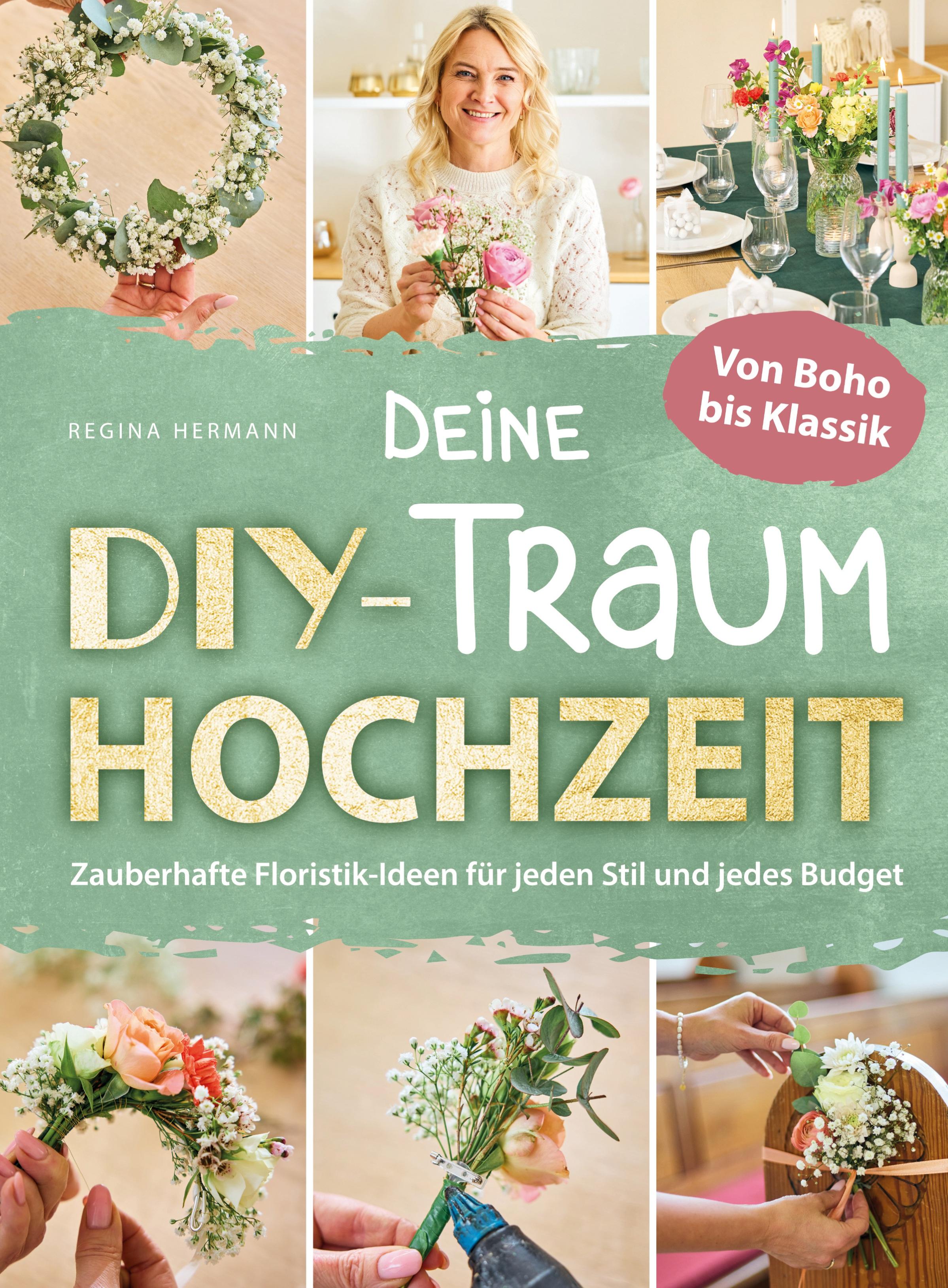 Vorderes Coverbild Deine DIY-Traumhochzeit: Von Boho bis Klassik - Zauberhafte Floristik-Ideen für jeden Stil und jedes Budget