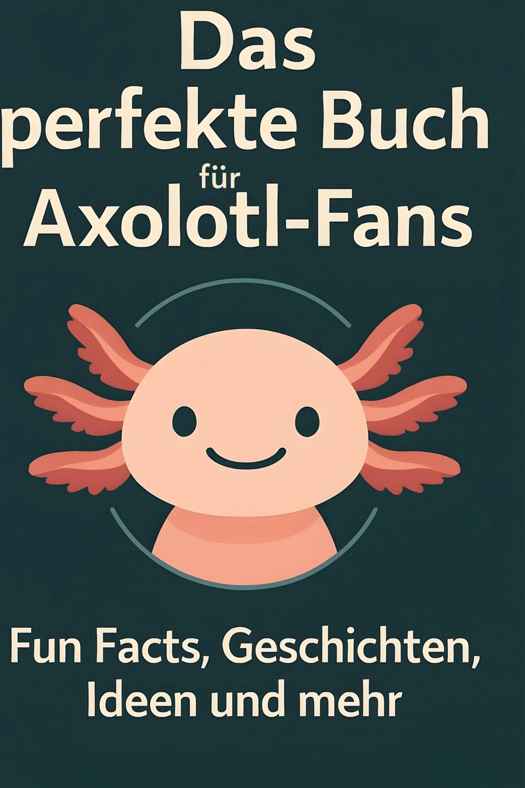 Vorderes Coverbild Das perfekte Buch für Axolotl-Fans