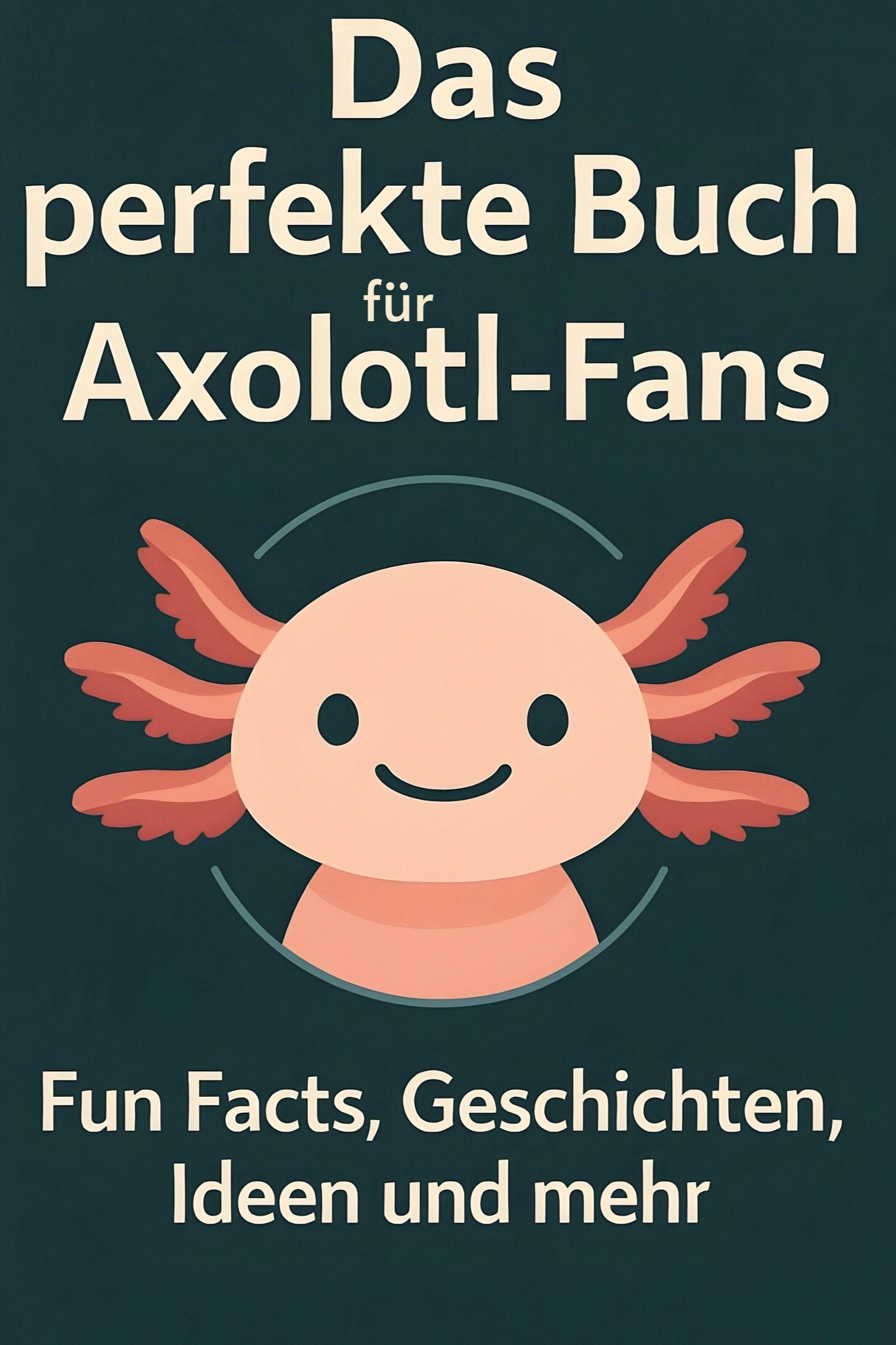 Vorderes Coverbild Das perfekte Buch für Axolotl-Fans