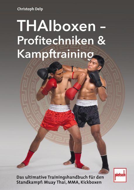 Vorderes Coverbild Thaiboxen - Profitechniken und Kampftraining: Muay-Thai, Kickboxen. und MMA-Techniken, Selbstverteidigung, Vollkontakt-Standkampf, Fitness & Training