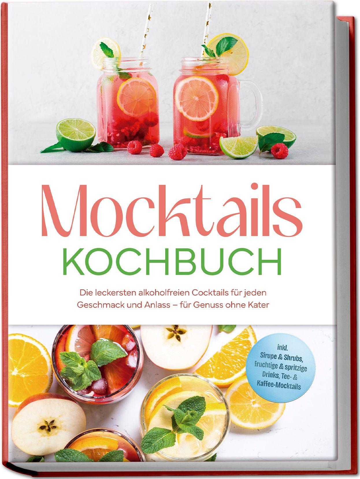 Vorderes Coverbild Mocktails Kochbuch: Die leckersten alkoholfreien Cocktails für jeden Geschmack und Anlass - für Genuss ohne Kater - inkl. Sirupe & Shrubs, fruchtige & spritzige Drinks, Tee- & Kaffee-Mocktails