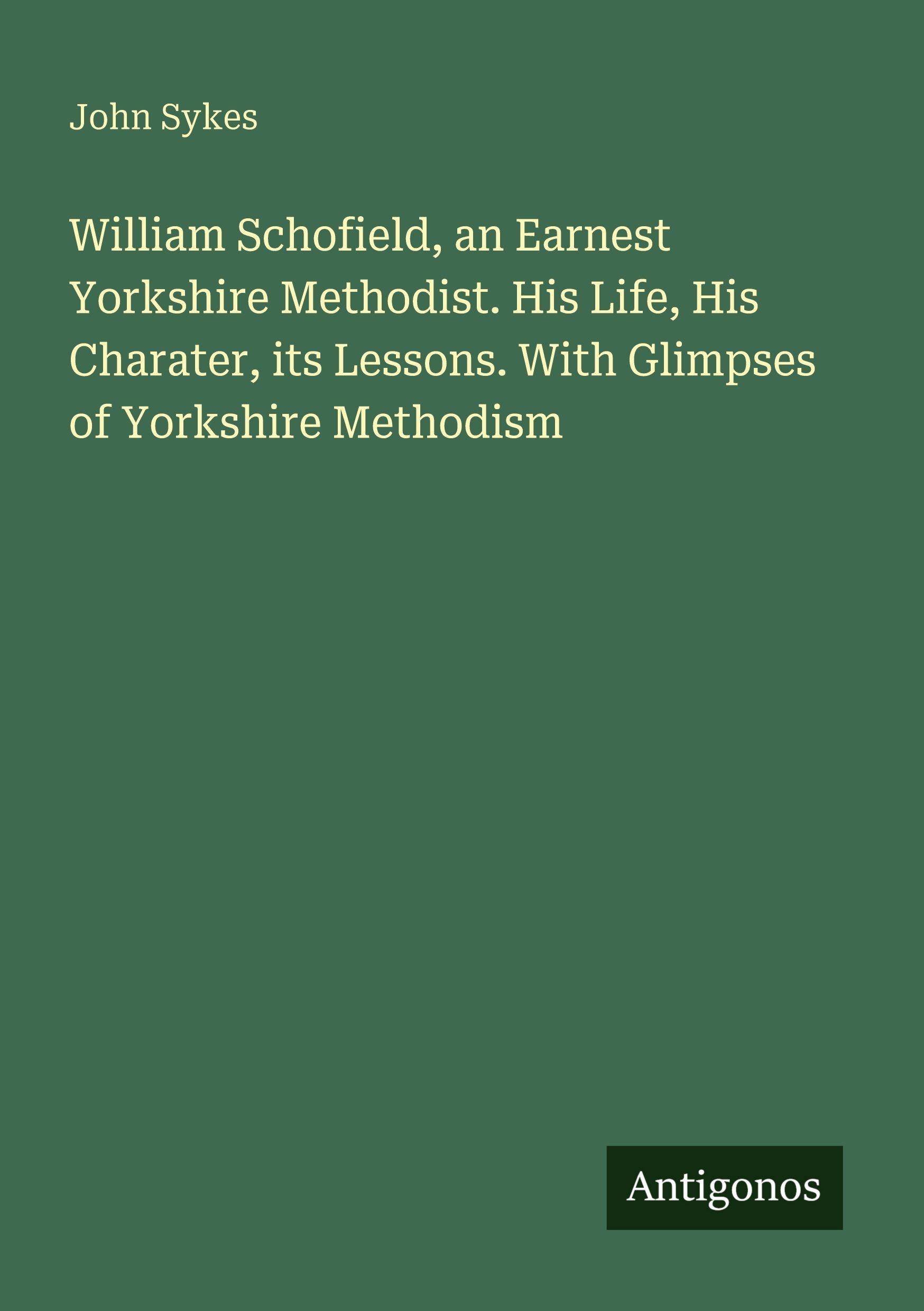 Vorderes Coverbild William Schofield, an Earnest Yorkshire Methodist. His Life, His Charater, its Lessons. With Glimpses of Yorkshire Methodism