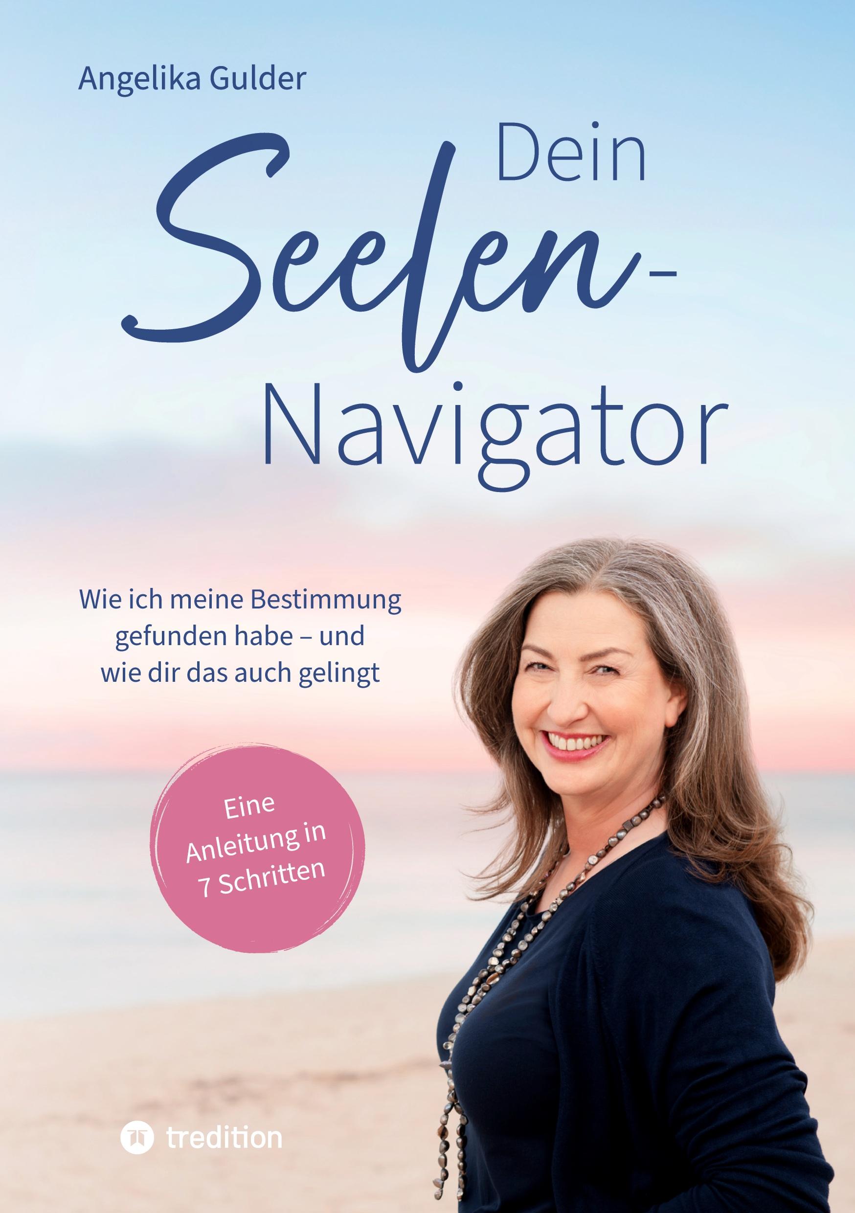 Vorderes Coverbild Dein Seelen-Navigator | Wie ich meine Bestimmung gefunden habe - und wie dir das auch gelingt | Bedienungsanleitung für die Seele