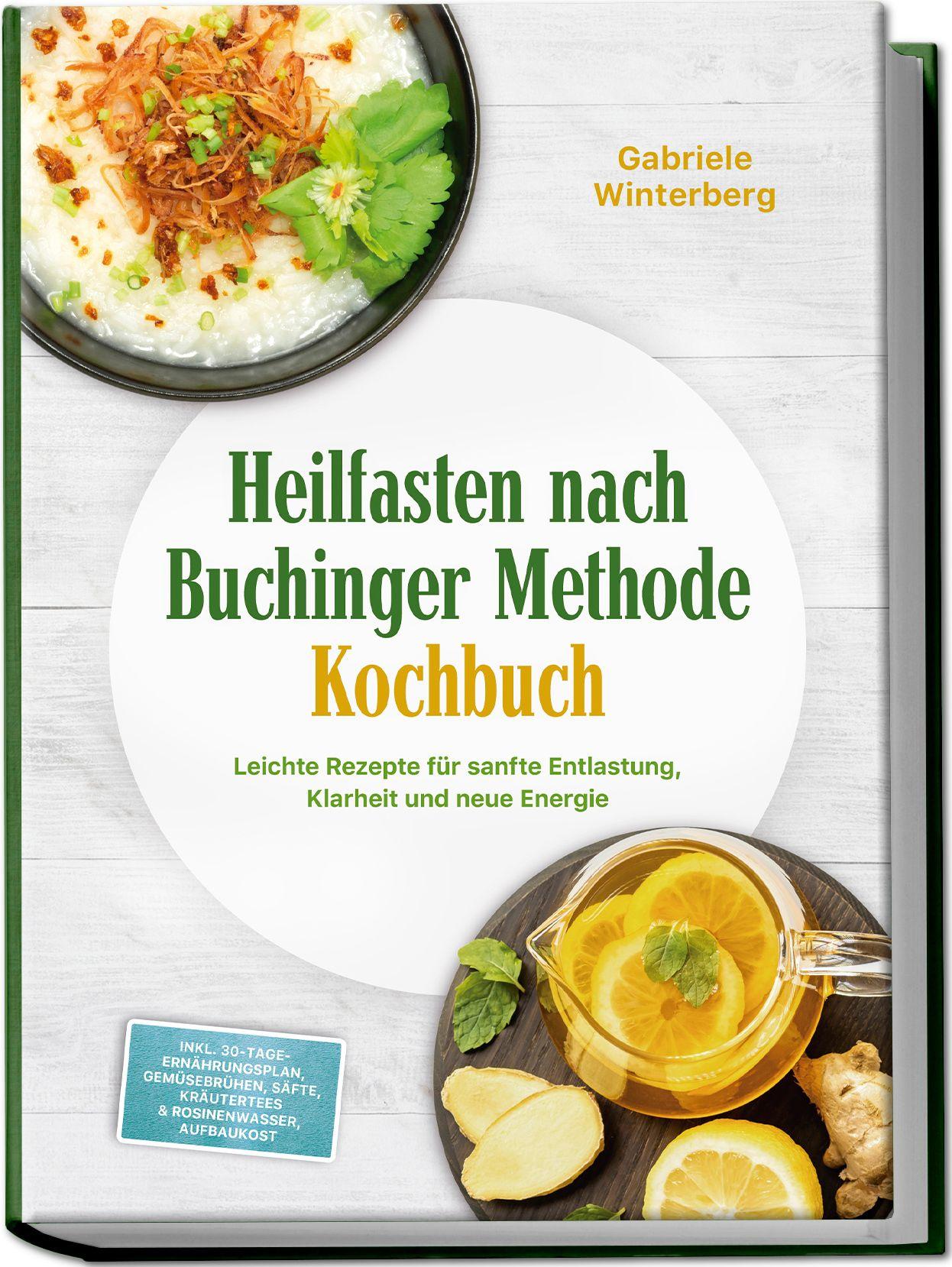 Vorderes Coverbild Heilfasten nach Buchinger Methode Kochbuch: Leichte Rezepte für sanfte Entlastung, Klarheit und neue Energie - inkl. 30-Tage-Ernährungsplan, Gemüsebrühen, Säfte, Kräutertees & Rosinenwasser, Aufbaukost