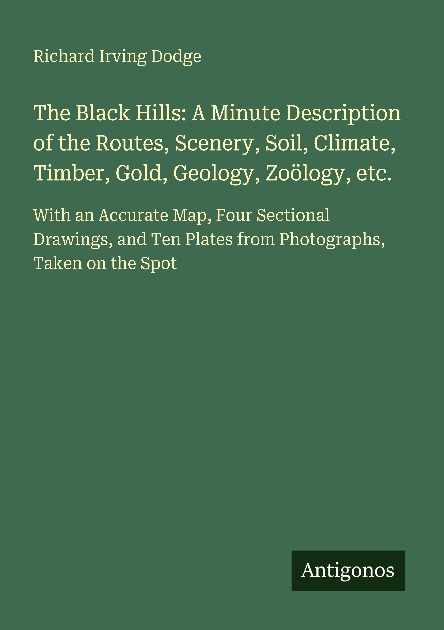 Vorderes Coverbild The Black Hills: A Minute Description of the Routes, Scenery, Soil, Climate, Timber, Gold, Geology, Zoölogy, etc.