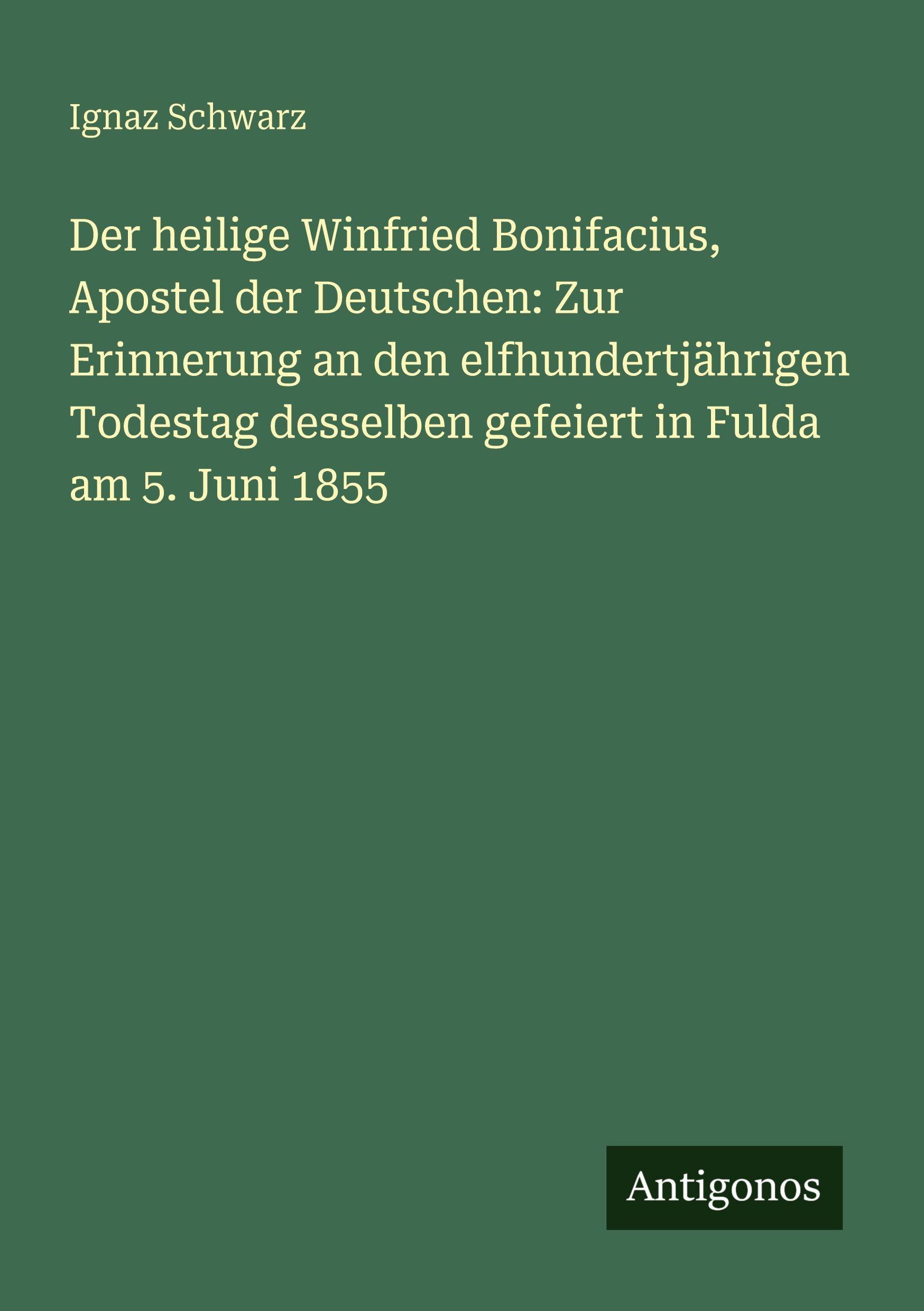 Vorderes Coverbild Der heilige Winfried Bonifacius, Apostel der Deutschen: Zur Erinnerung an den elfhundertjährigen Todestag desselben gefeiert in Fulda am 5. Juni 1855