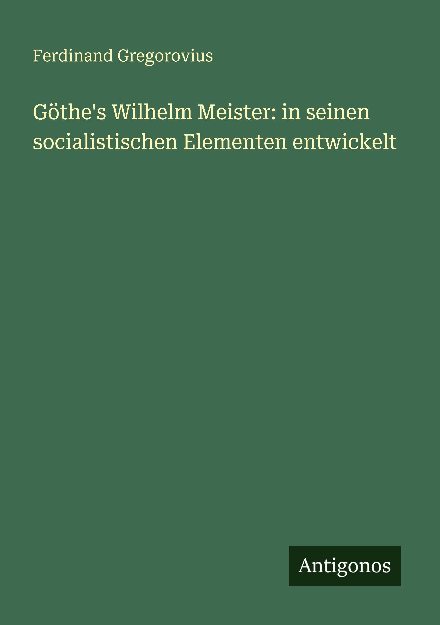 Vorderes Coverbild Göthe's Wilhelm Meister: in seinen socialistischen Elementen entwickelt