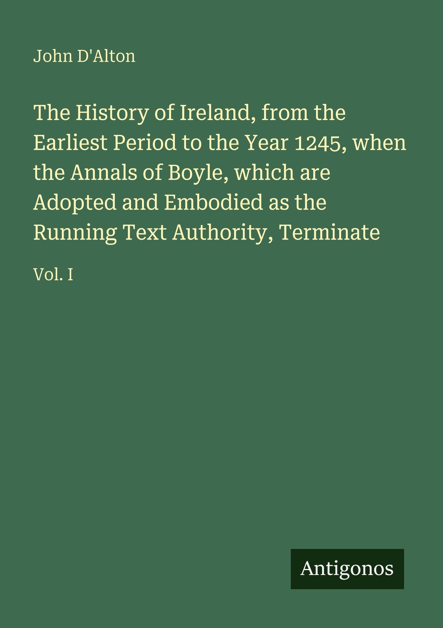 Vorderes Coverbild The History of Ireland, from the Earliest Period to the Year 1245, when the Annals of Boyle, which are Adopted and Embodied as the Running Text Authority, Terminate