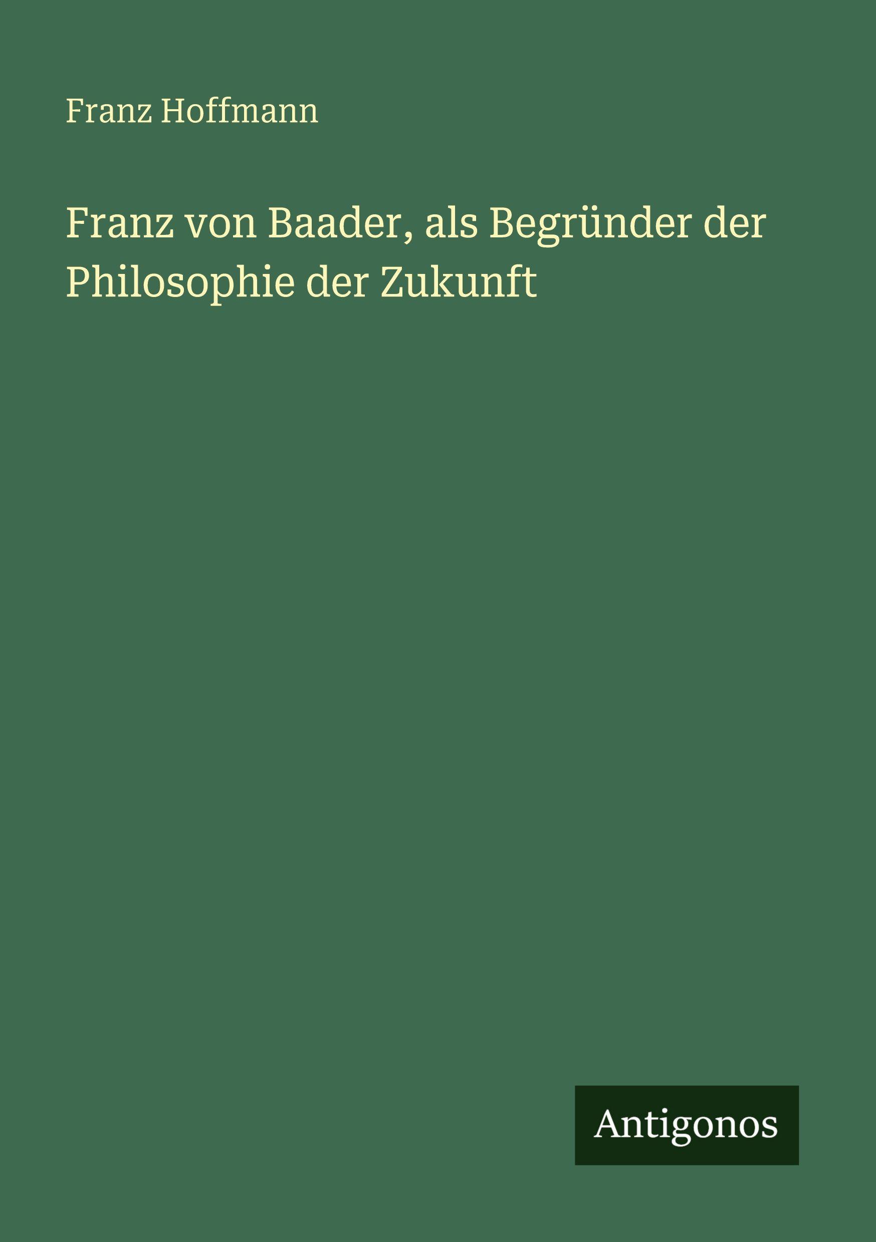 Vorderes Coverbild Franz von Baader, als Begründer der Philosophie der Zukunft