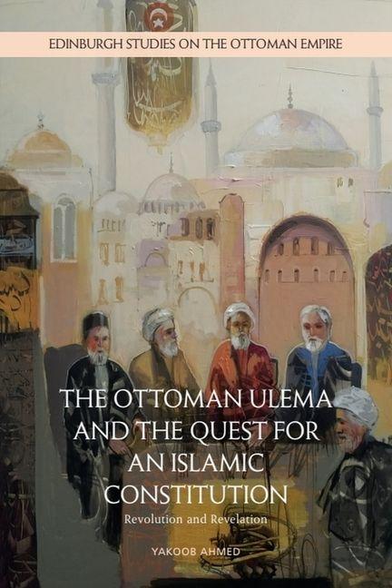 Vorderes Coverbild The Ottoman Ulema and the Quest for an Islamic Constitution