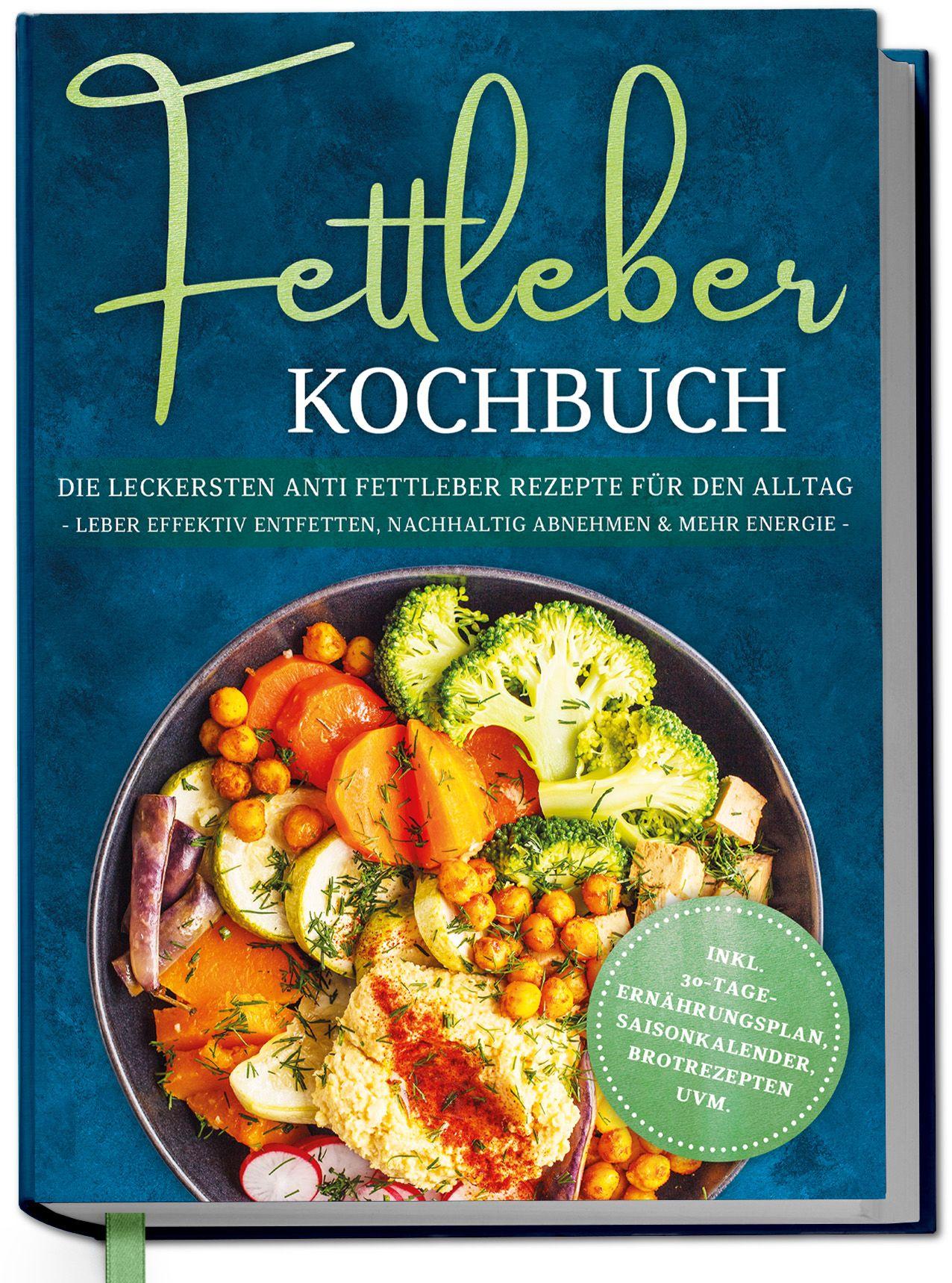 Vorderes Coverbild Fettleber Kochbuch: Die leckersten Anti Fettleber Rezepte für den Alltag - Leber effektiv entfetten, nachhaltig Abnehmen & mehr Energie -inkl. 30-Tage-Ernährungsplan, Saisonkalender, Brotrezepten uvm.