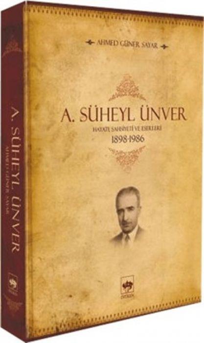 Vorderes Coverbild A. Süheyl Ünver Hayati Sahsiyeti ve Eserleri 1898-1986