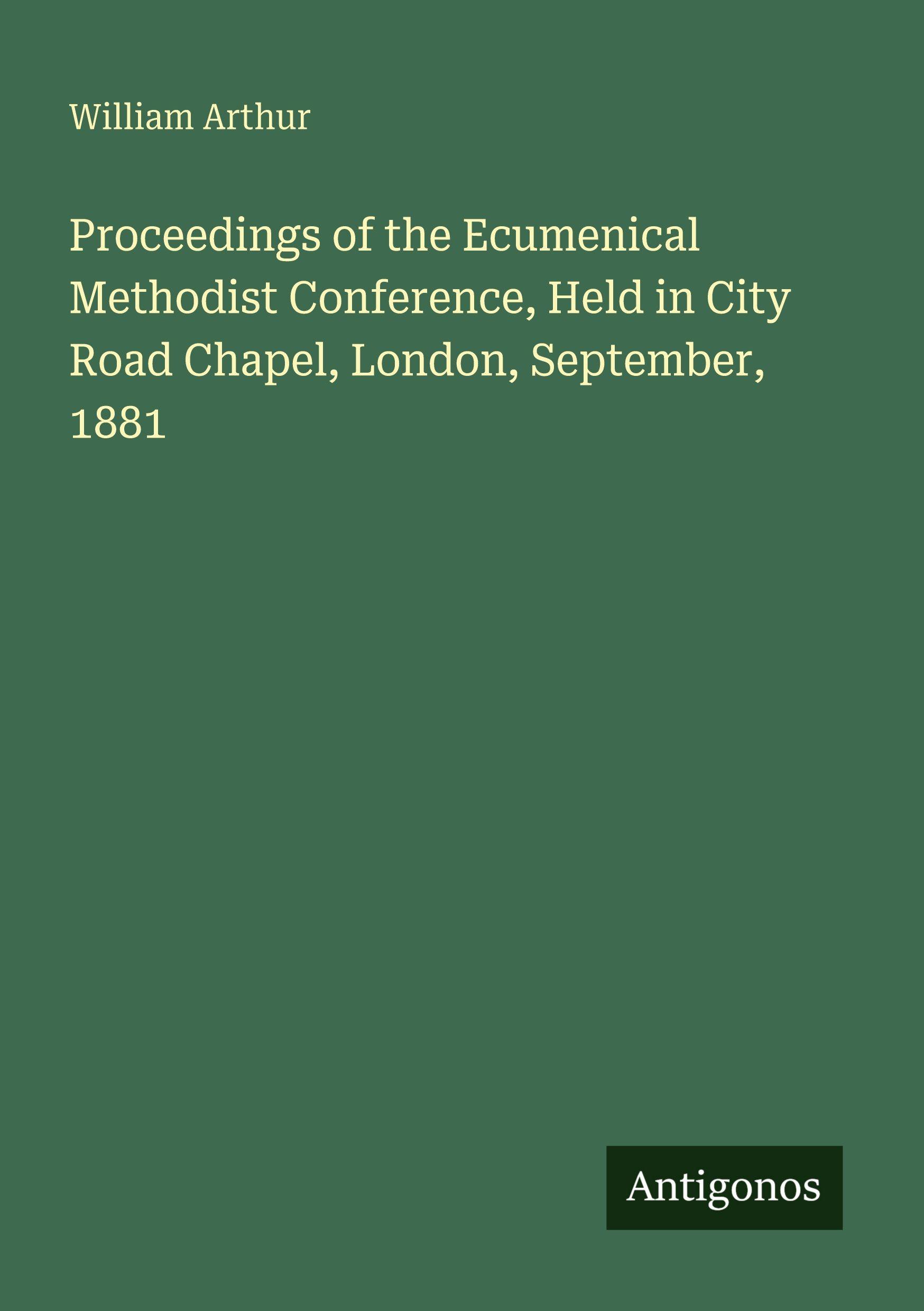 Vorderes Coverbild Proceedings of the Ecumenical Methodist Conference, Held in City Road Chapel, London, September, 1881