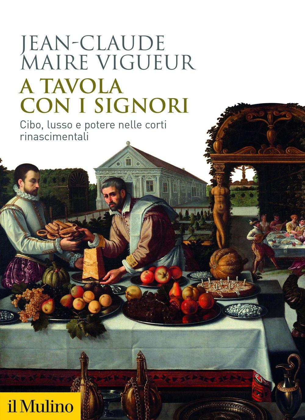 Vorderes Coverbild A tavola con i signori. Cibo, lusso e potere nelle corti rinascimentali