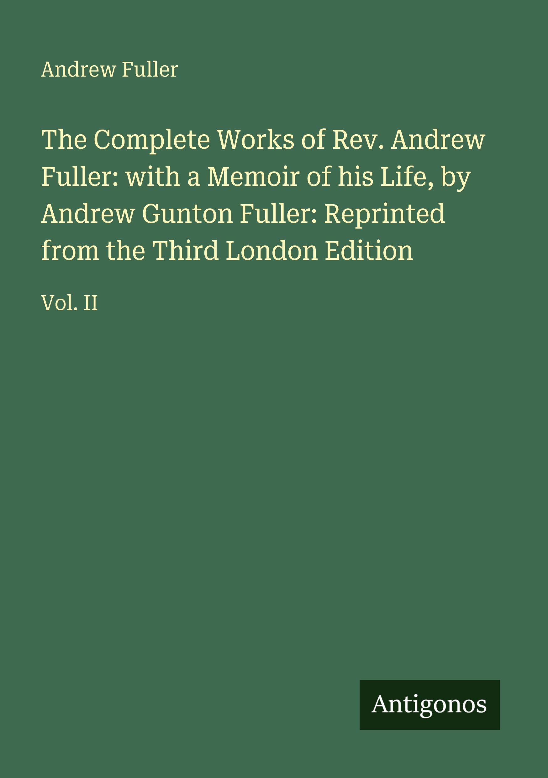 Vorderes Coverbild The Complete Works of Rev. Andrew Fuller: with a Memoir of his Life, by Andrew Gunton Fuller: Reprinted from the Third London Edition
