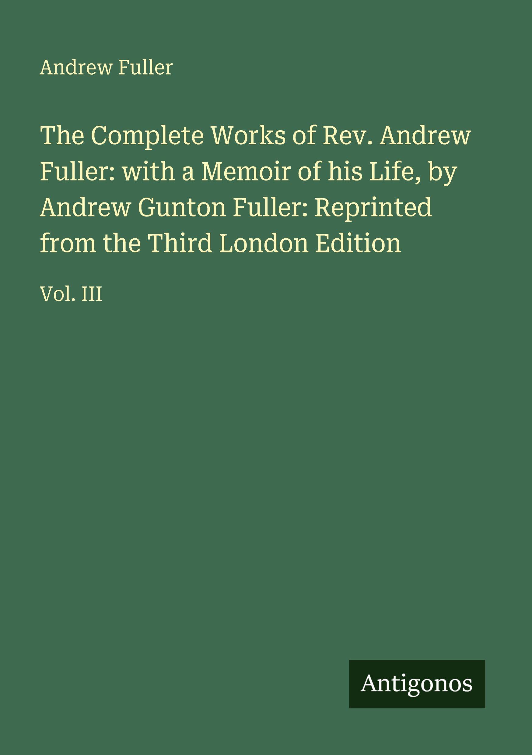 Vorderes Coverbild The Complete Works of Rev. Andrew Fuller: with a Memoir of his Life, by Andrew Gunton Fuller: Reprinted from the Third London Edition