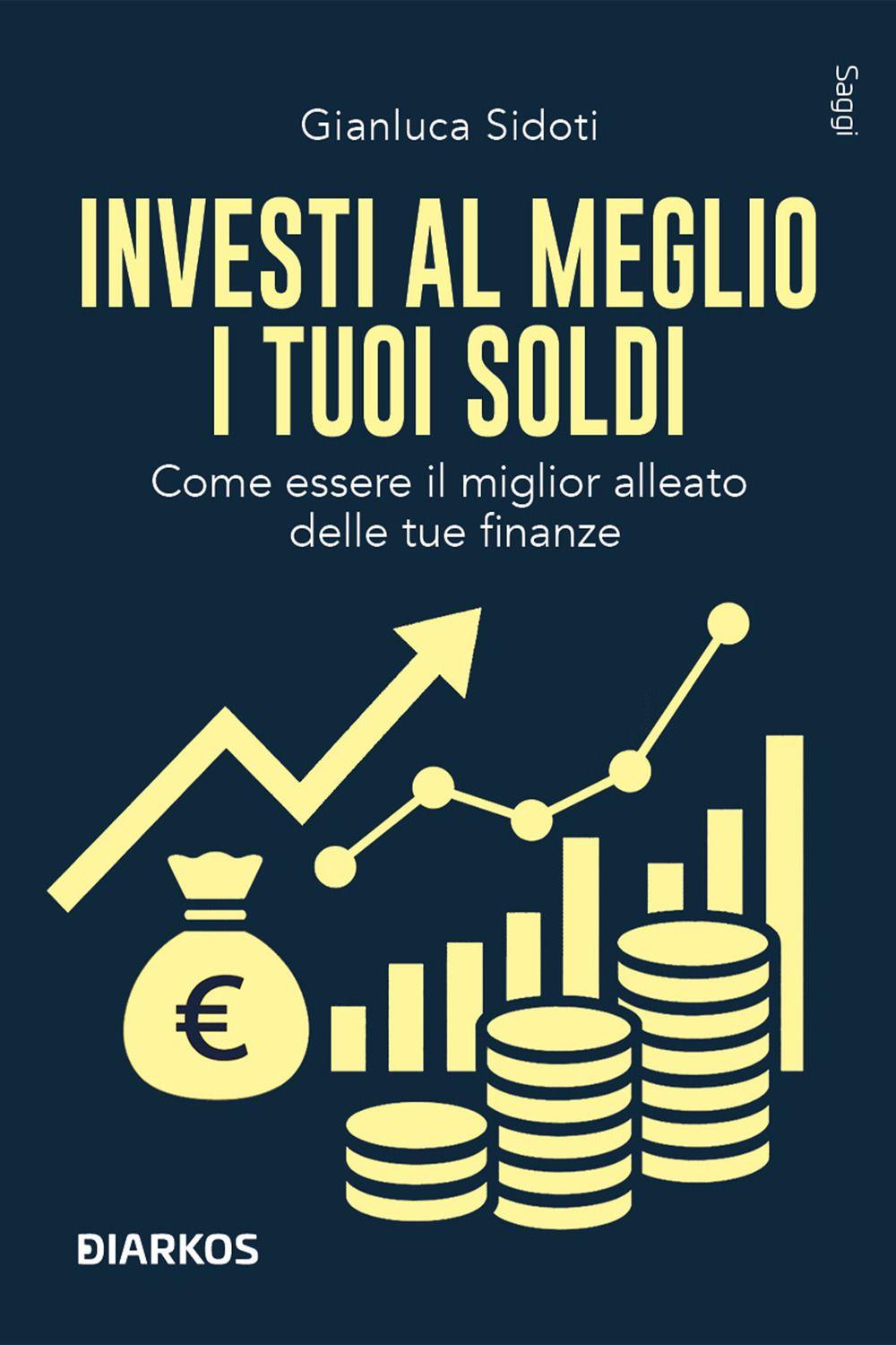 Vorderes Coverbild Investi al meglio i tuoi soldi. Come essere il miglior alleato delle tue finanze