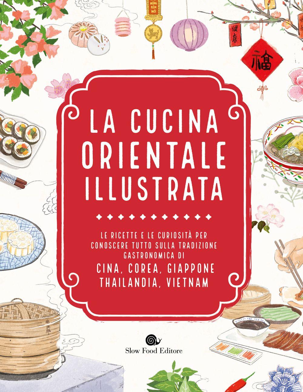 Vorderes Coverbild La cucina orientale illustrata. Le ricette e le curiosità per conoscere tutto sulla tradizione gastronomica di Cina, Corea, Giappone, Thailandia, Vietnam