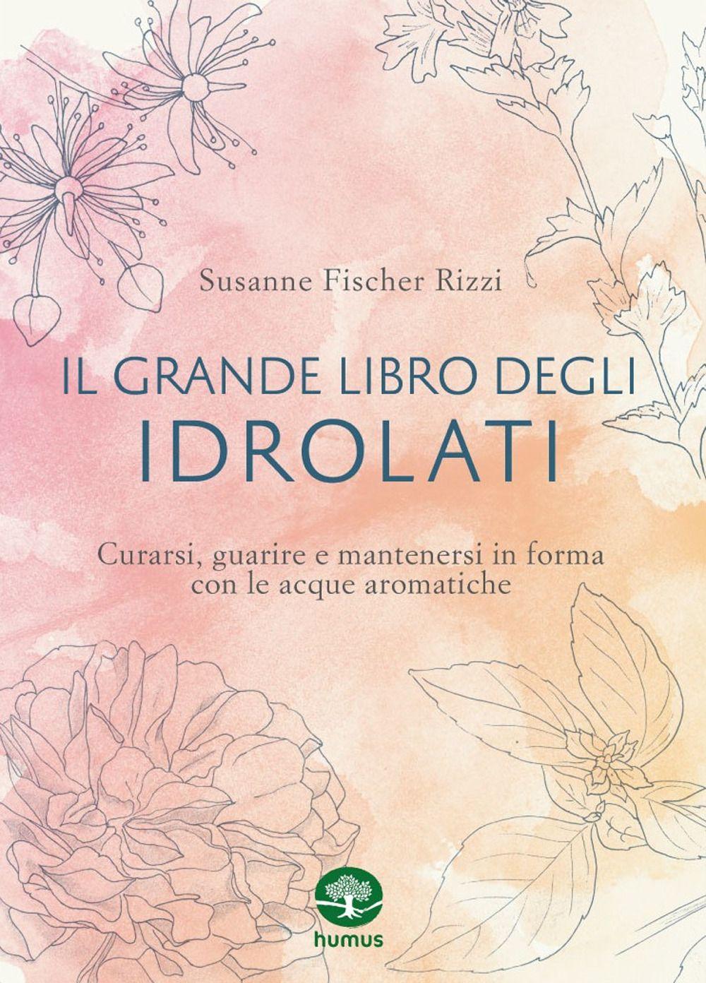 Vorderes Coverbild Il grande libro degli idrolati. Curarsi, guarire e mantenersi in forma con le acque aromatiche