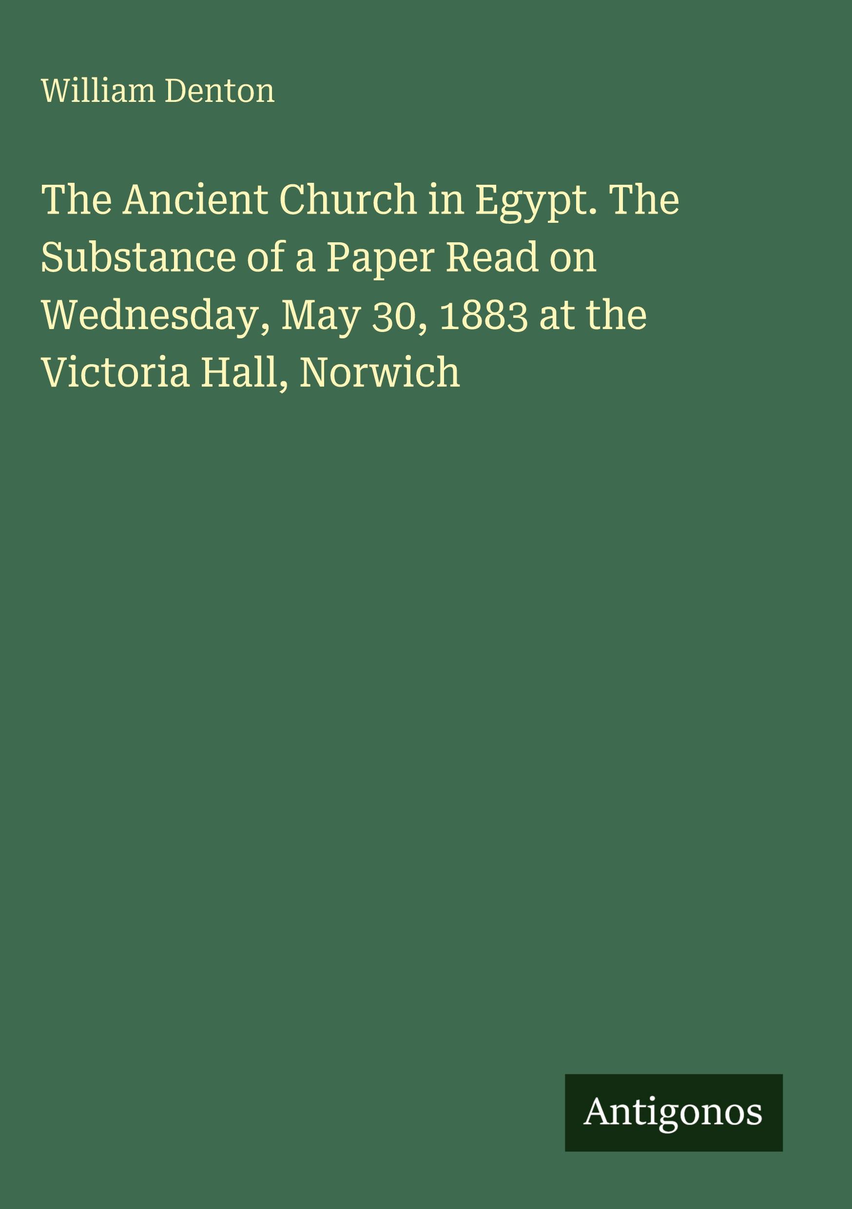 Vorderes Coverbild The Ancient Church in Egypt. The Substance of a Paper Read on Wednesday, May 30, 1883 at the Victoria Hall, Norwich