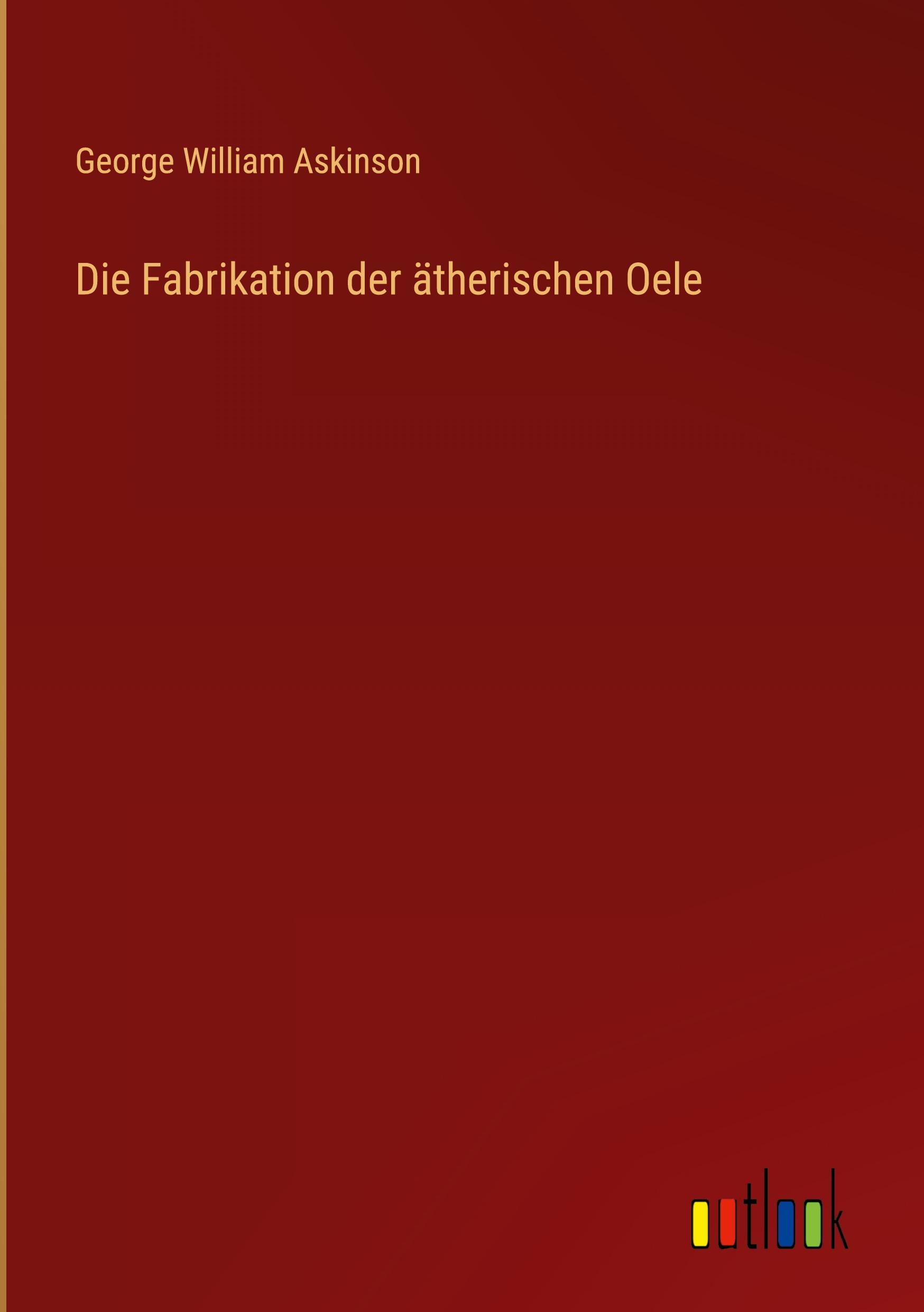 Vorderes Coverbild Die Fabrikation der ätherischen Oele