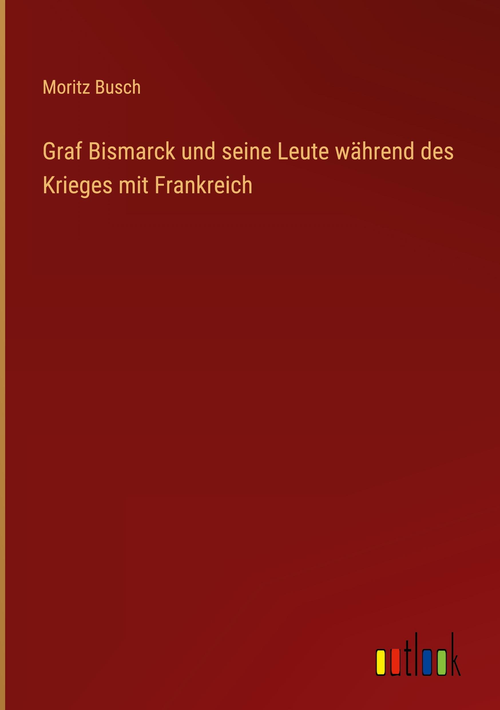 Vorderes Coverbild Graf Bismarck und seine Leute während des Krieges mit Frankreich