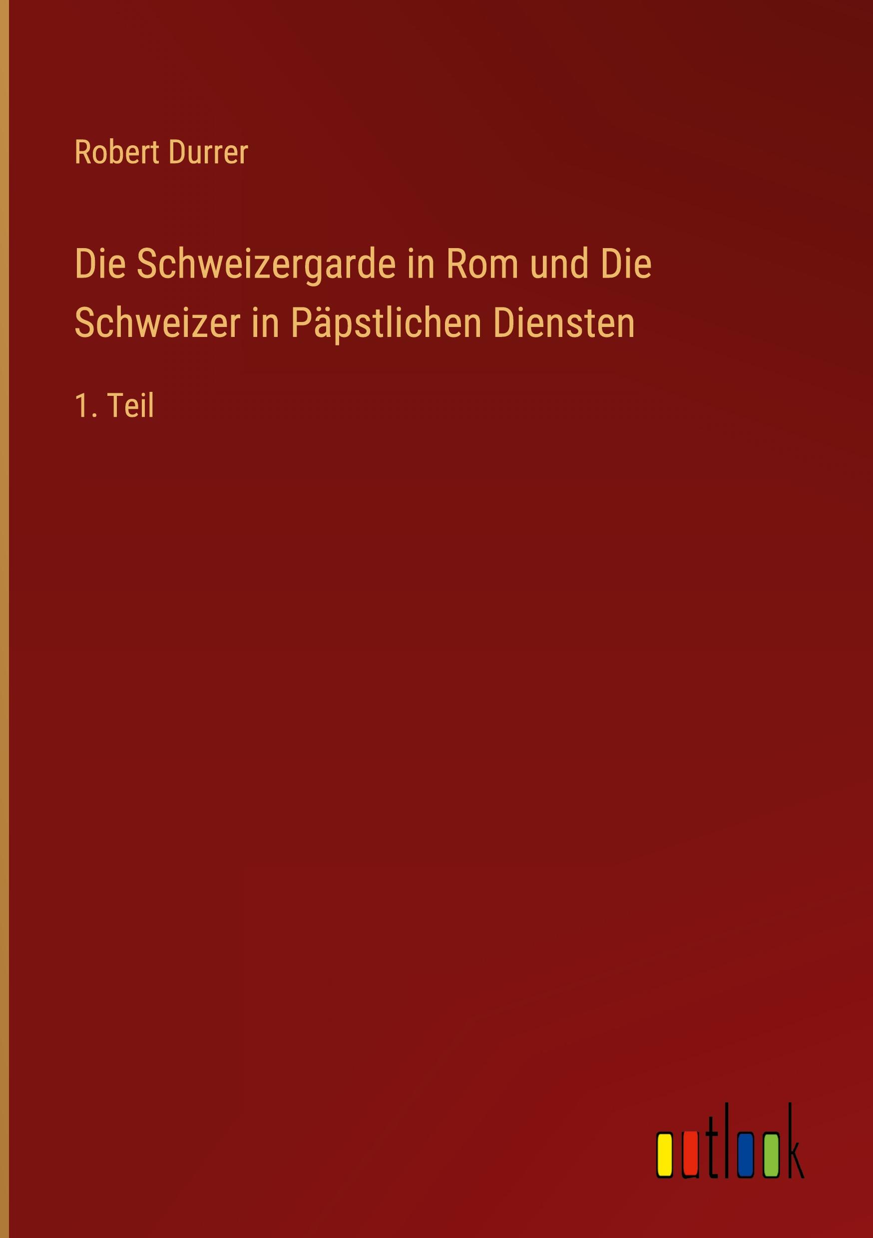 Vorderes Coverbild Die Schweizergarde in Rom und Die Schweizer in Päpstlichen Diensten