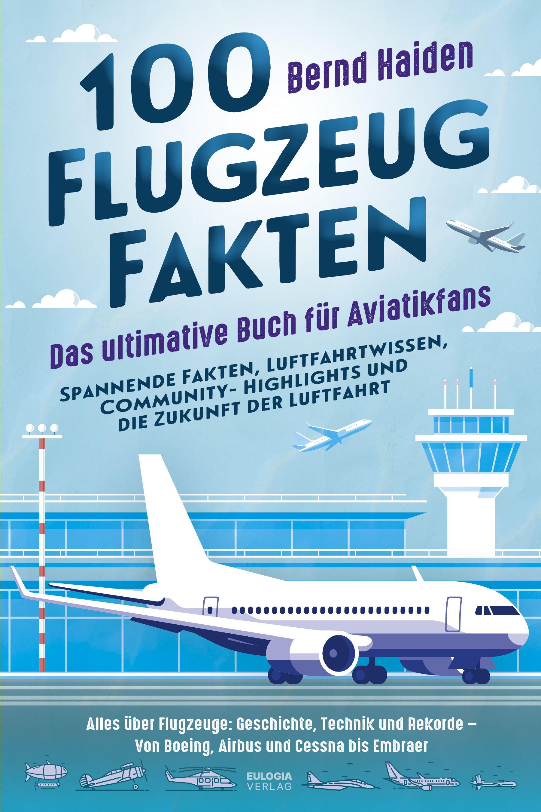 Vorderes Coverbild 100 Flugzeug-Fakten - Das ultimative Buch für Aviatikfans: Spannende Fakten, Luftfahrtwissen, Community-Highlights und die Zukunft der Luftfahrt