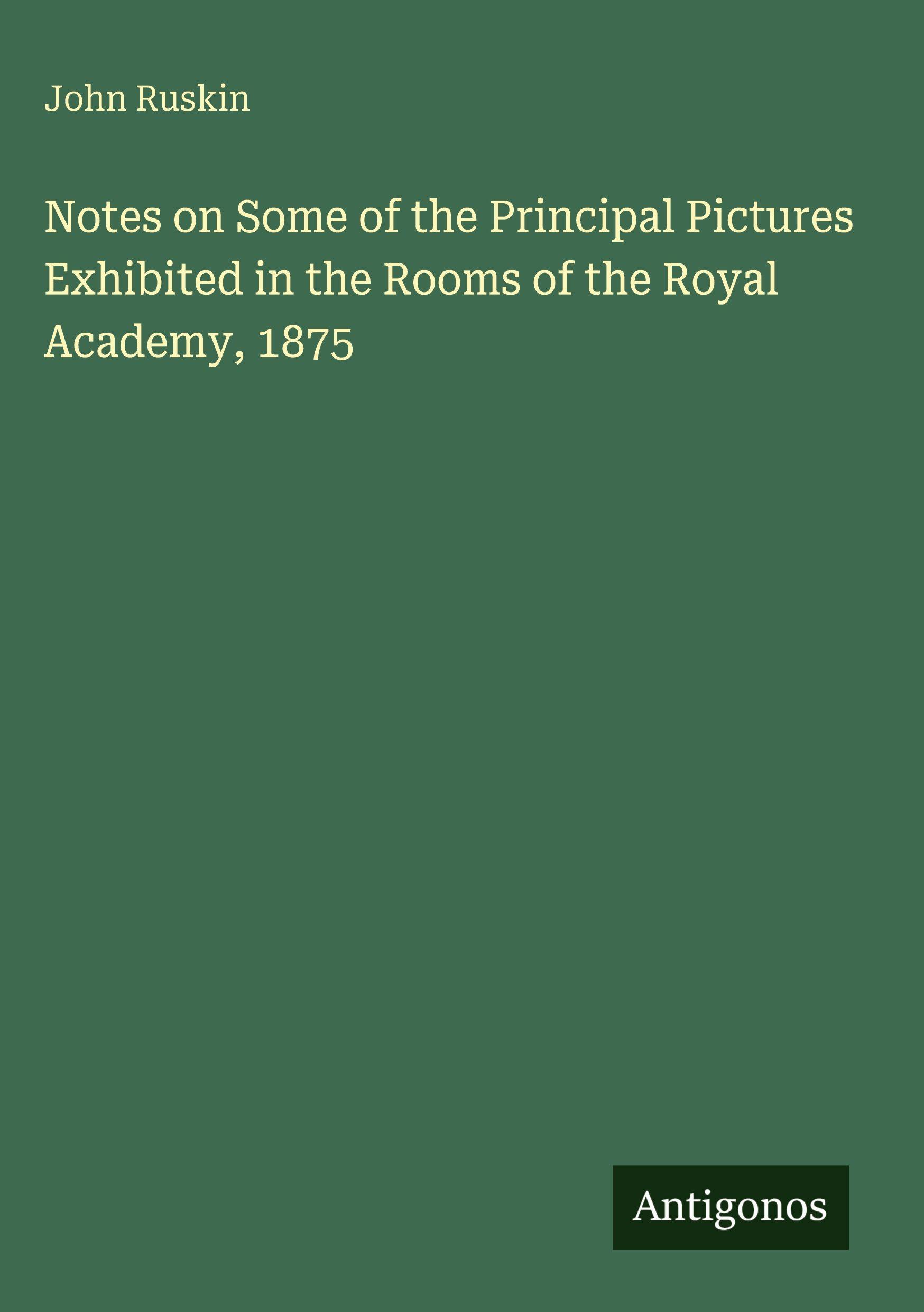 Vorderes Coverbild Notes on Some of the Principal Pictures Exhibited in the Rooms of the Royal Academy, 1875