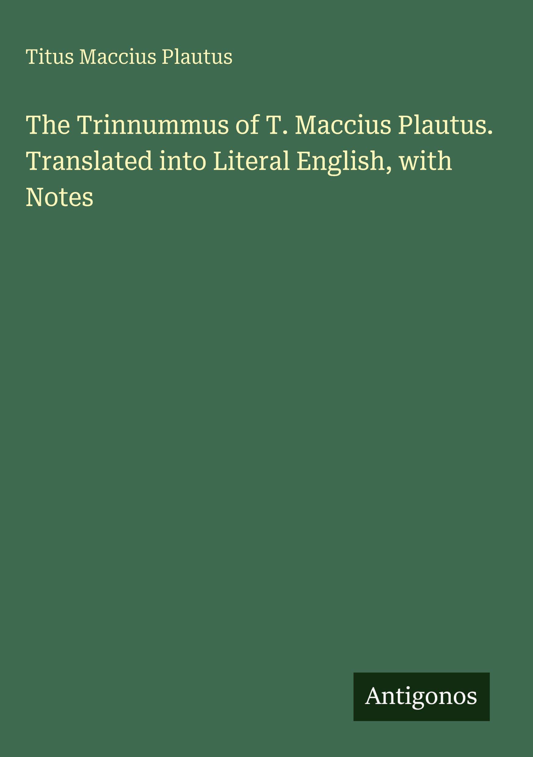 Vorderes Coverbild The Trinnummus of T. Maccius Plautus. Translated into Literal English, with Notes