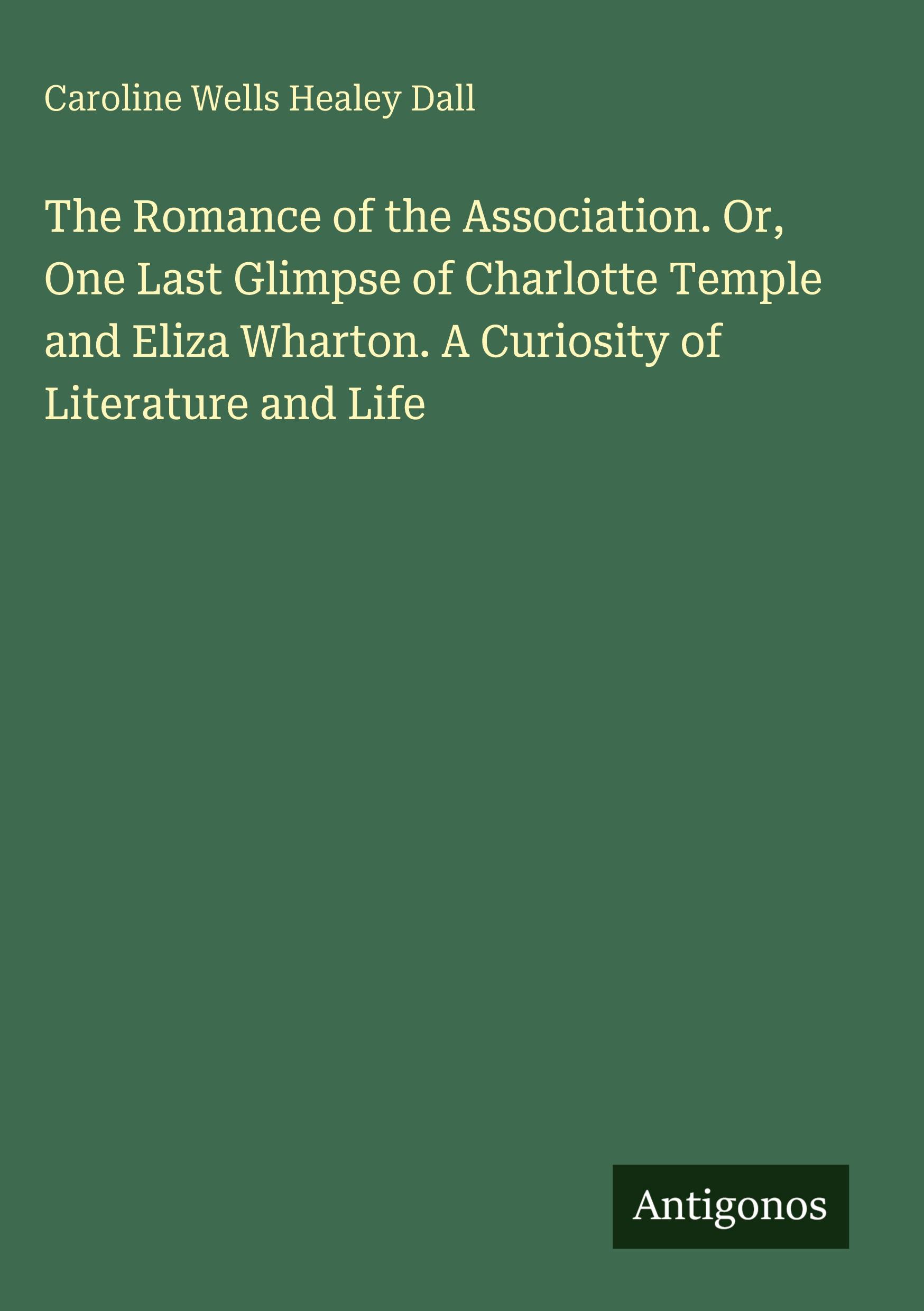 Vorderes Coverbild The Romance of the Association. Or, One Last Glimpse of Charlotte Temple and Eliza Wharton. A Curiosity of Literature and Life