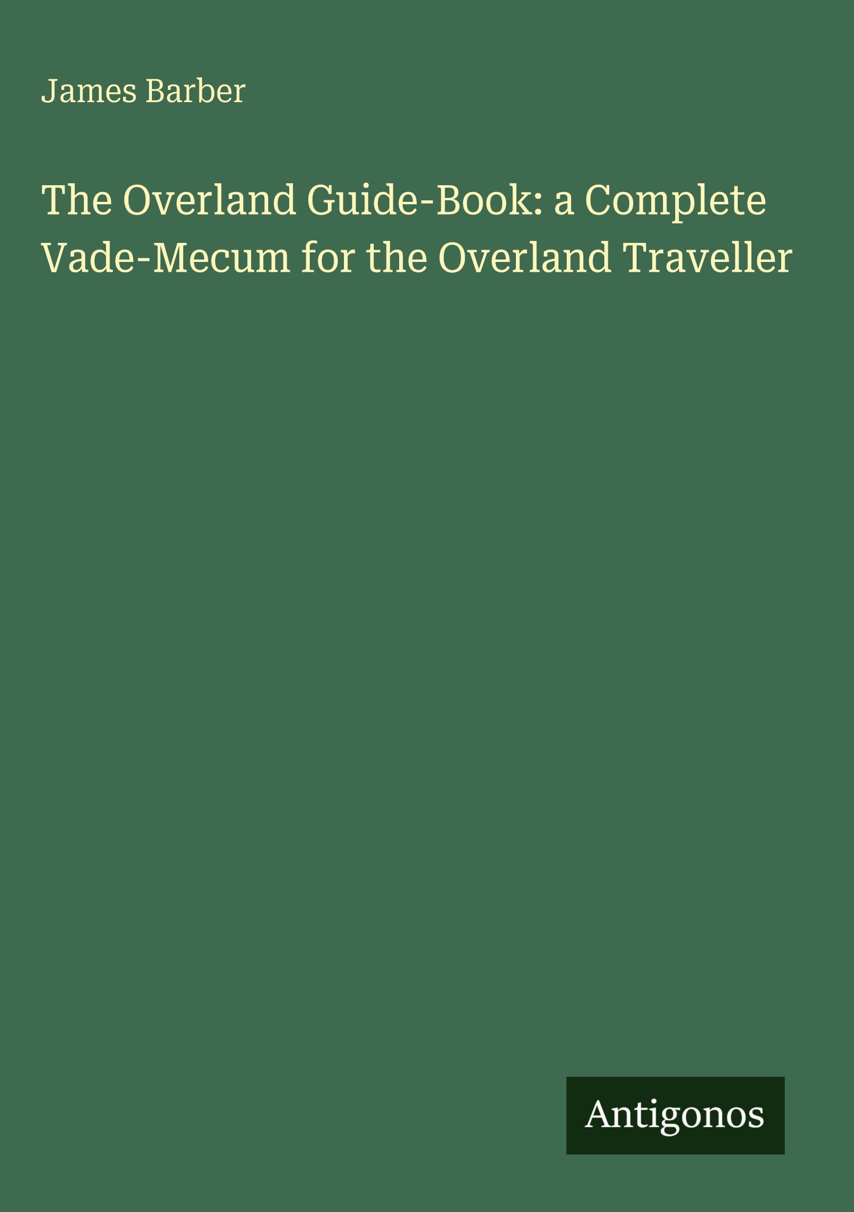 Vorderes Coverbild The Overland Guide-Book: a Complete Vade-Mecum for the Overland Traveller