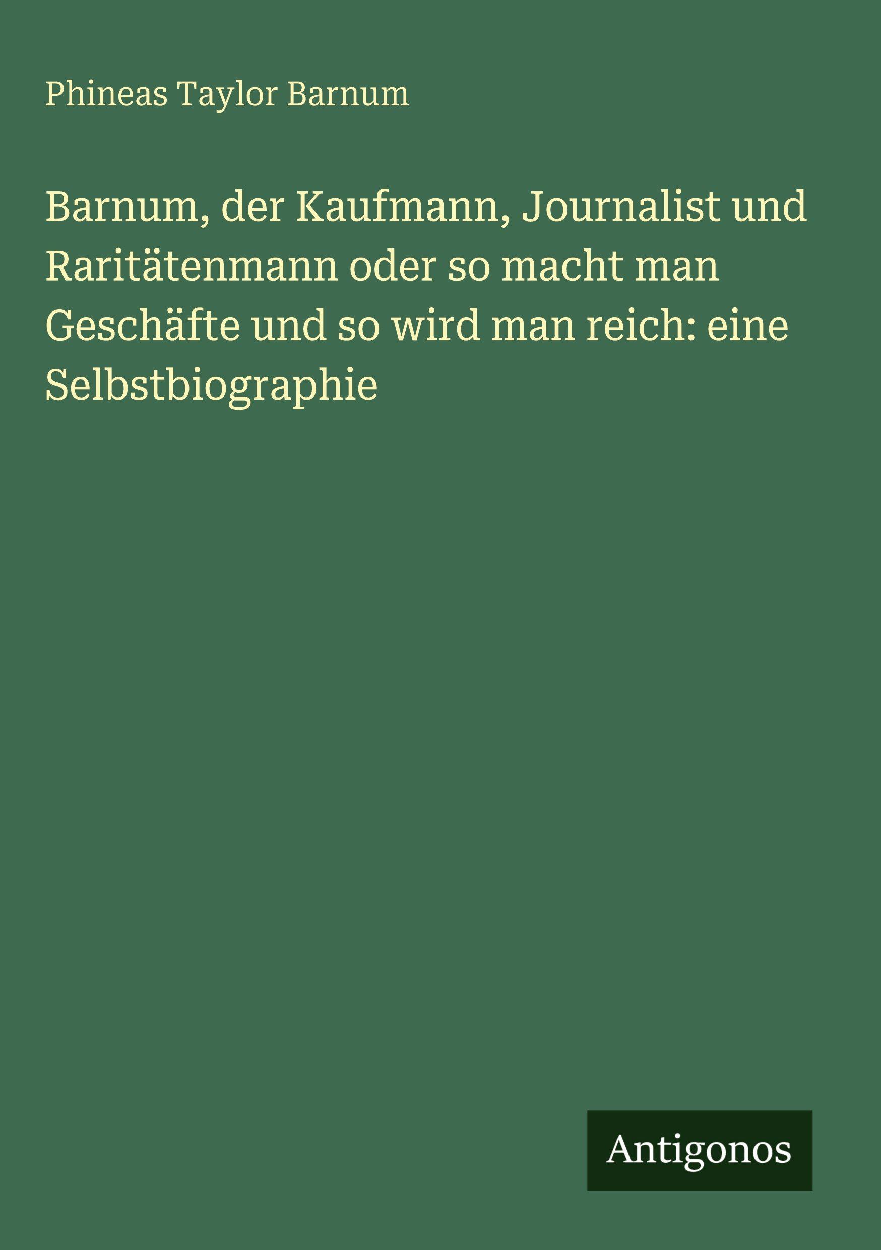Vorderes Coverbild Barnum, der Kaufmann, Journalist und Raritätenmann oder so macht man Geschäfte und so wird man reich: eine Selbstbiographie