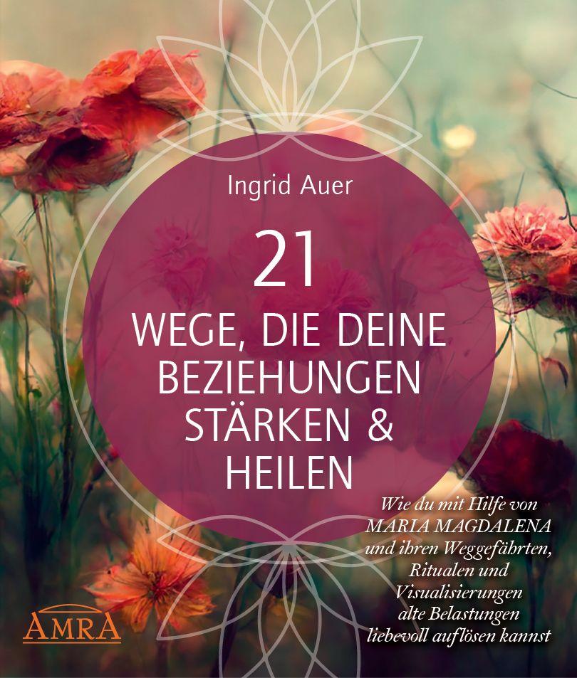 Vorderes Coverbild 21 WEGE, DIE DEINE BEZIEHUNGEN STÄRKEN & HEILEN: Wie du mit Hilfe von Maria Magdalena und ihren Weggefährten, Ritualen und Visualisierungen alte Belastungen liebevoll auflösen kannst