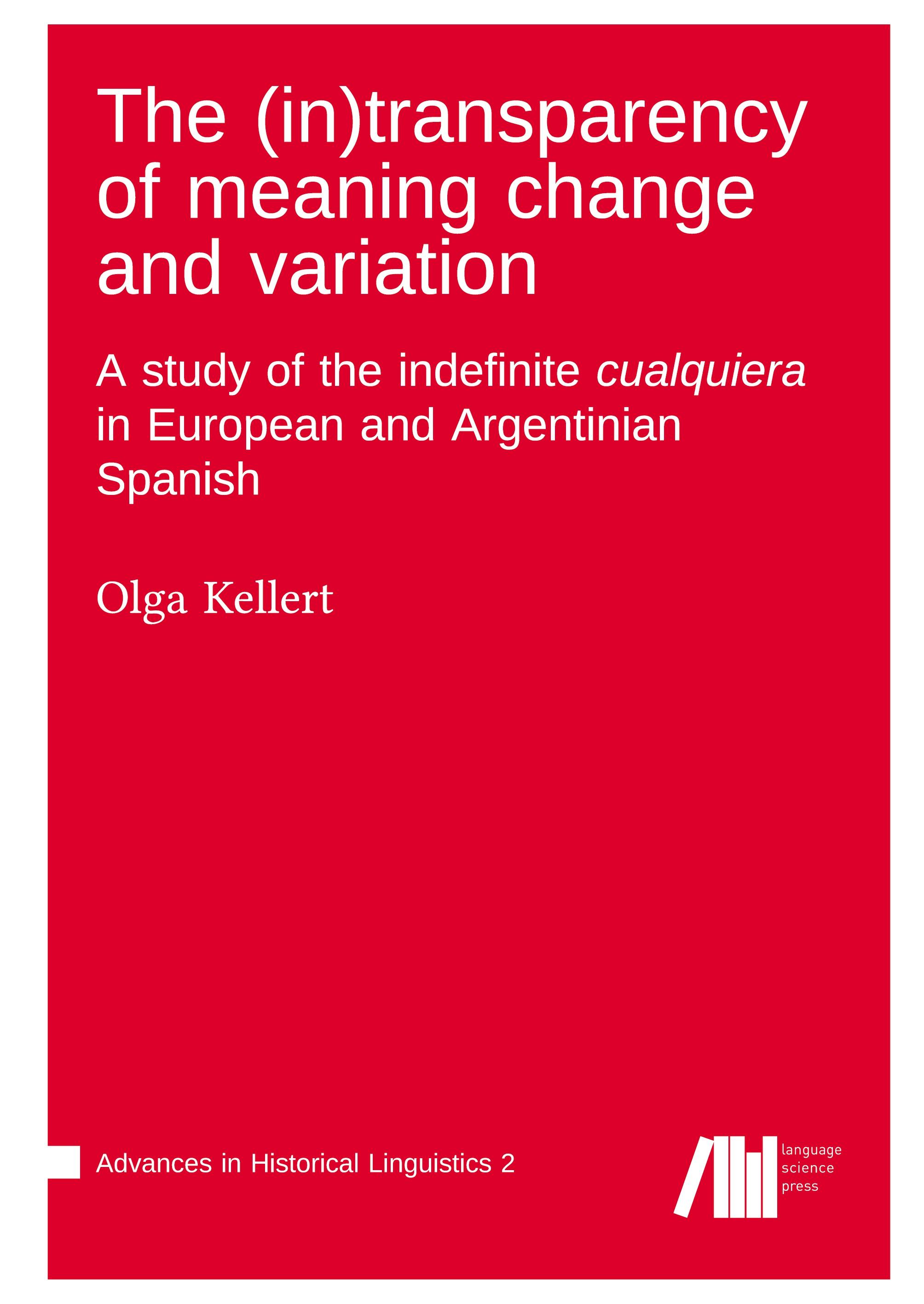 Vorderes Coverbild The (in)transparency of meaning change and variation : A study of the indefinite cualquiera in European and Argentinian Spanish
