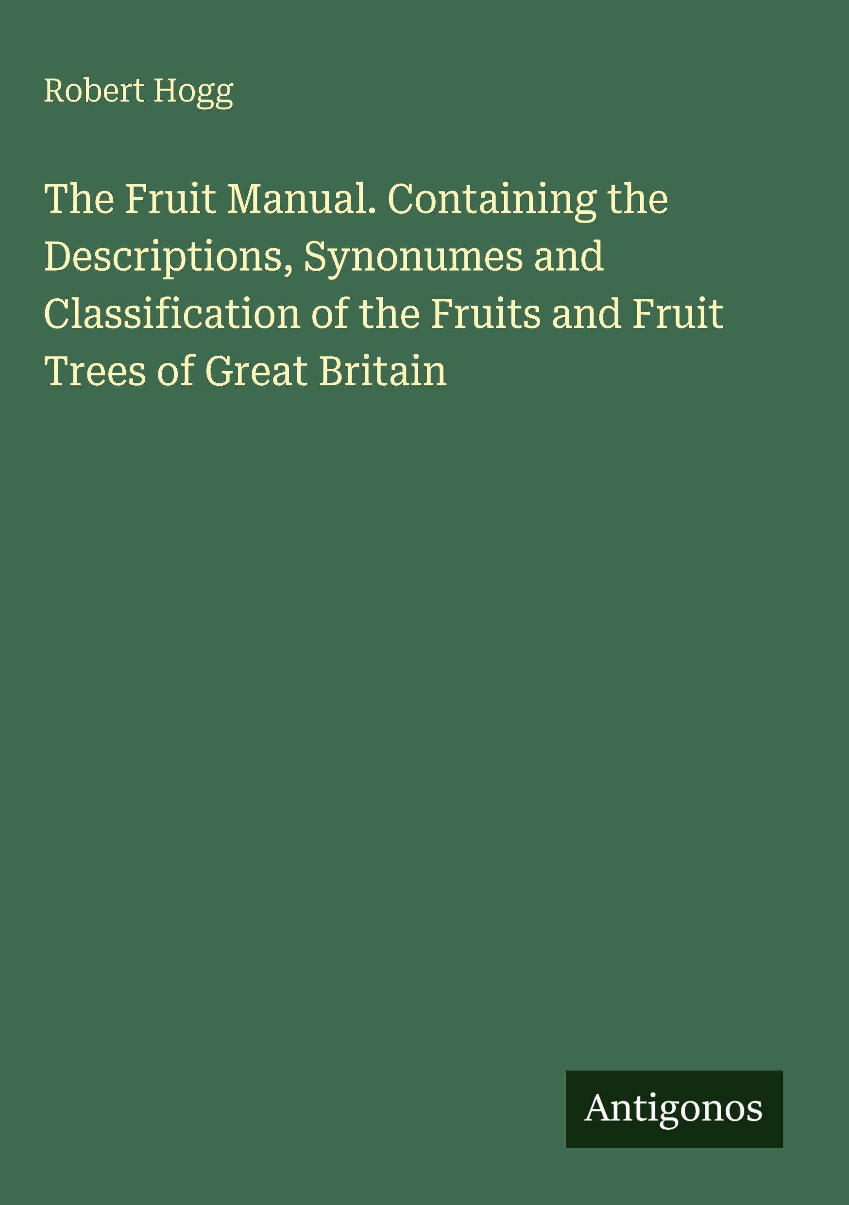 Vorderes Coverbild The Fruit Manual. Containing the Descriptions, Synonumes and Classification of the Fruits and Fruit Trees of Great Britain