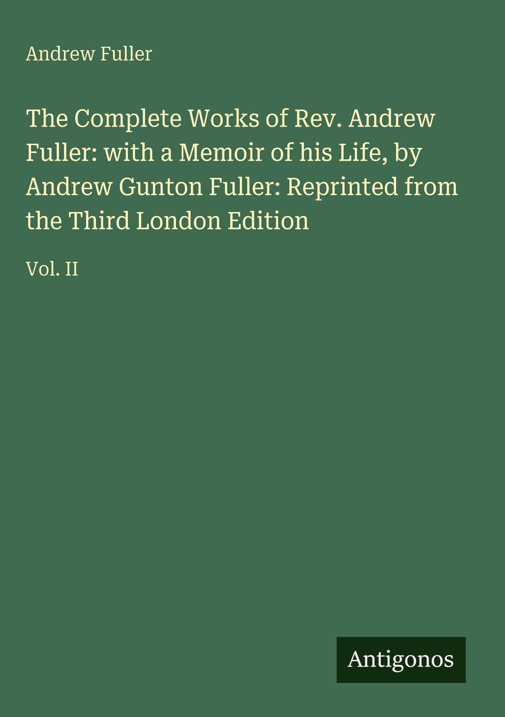 Vorderes Coverbild The Complete Works of Rev. Andrew Fuller: with a Memoir of his Life, by Andrew Gunton Fuller: Reprinted from the Third London Edition