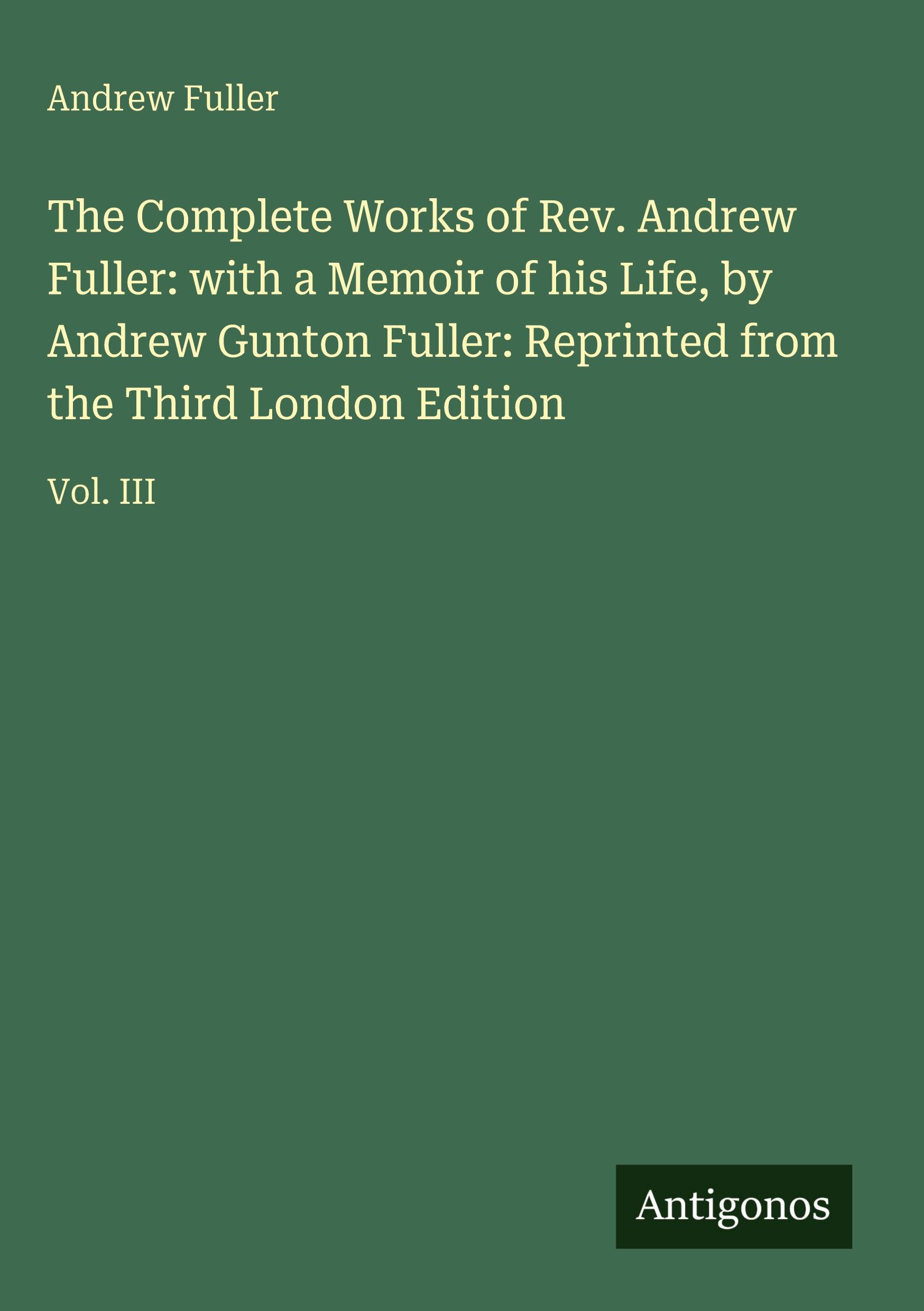 Vorderes Coverbild The Complete Works of Rev. Andrew Fuller: with a Memoir of his Life, by Andrew Gunton Fuller: Reprinted from the Third London Edition