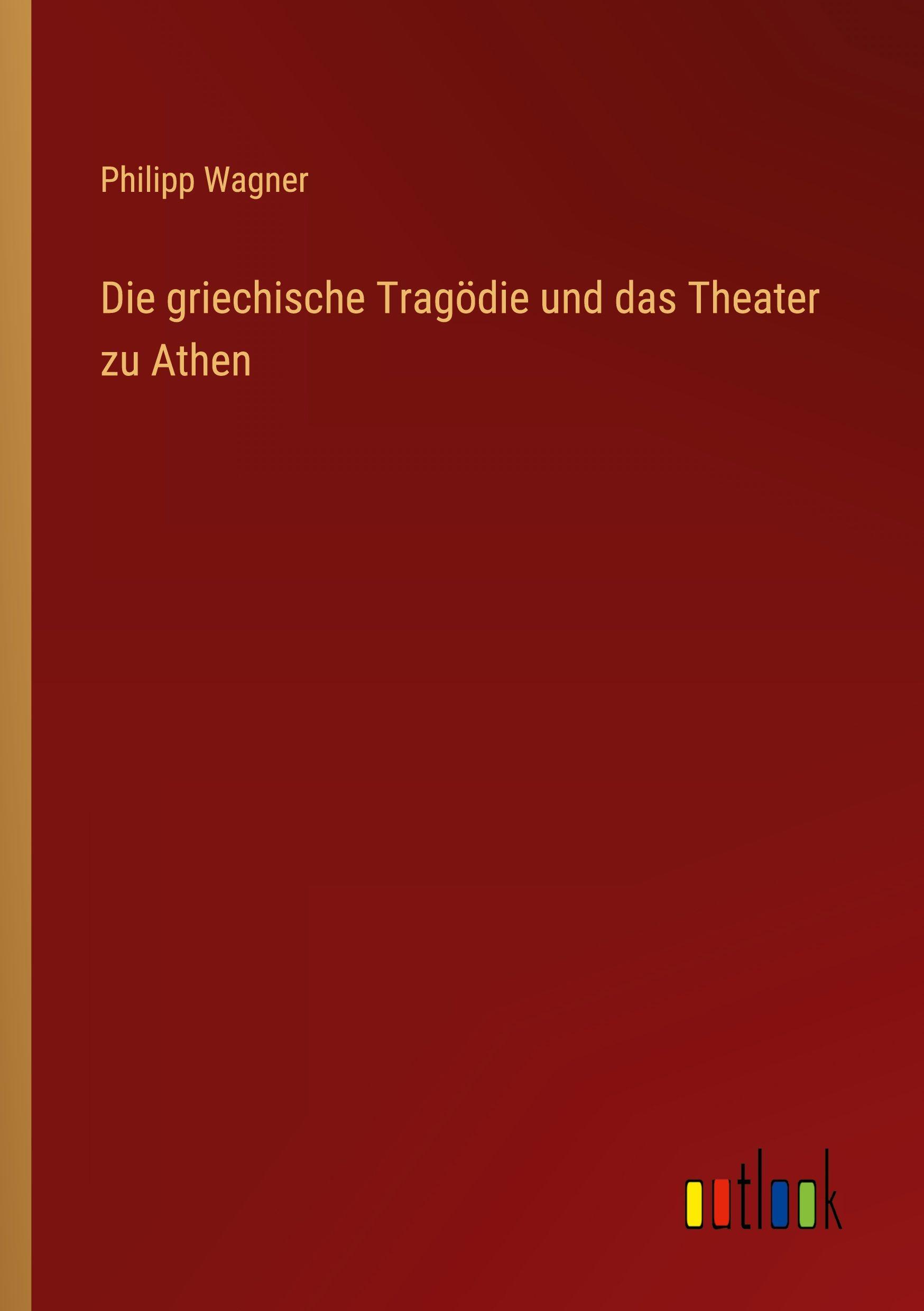 Vorderes Coverbild Die griechische Tragödie und das Theater zu Athen