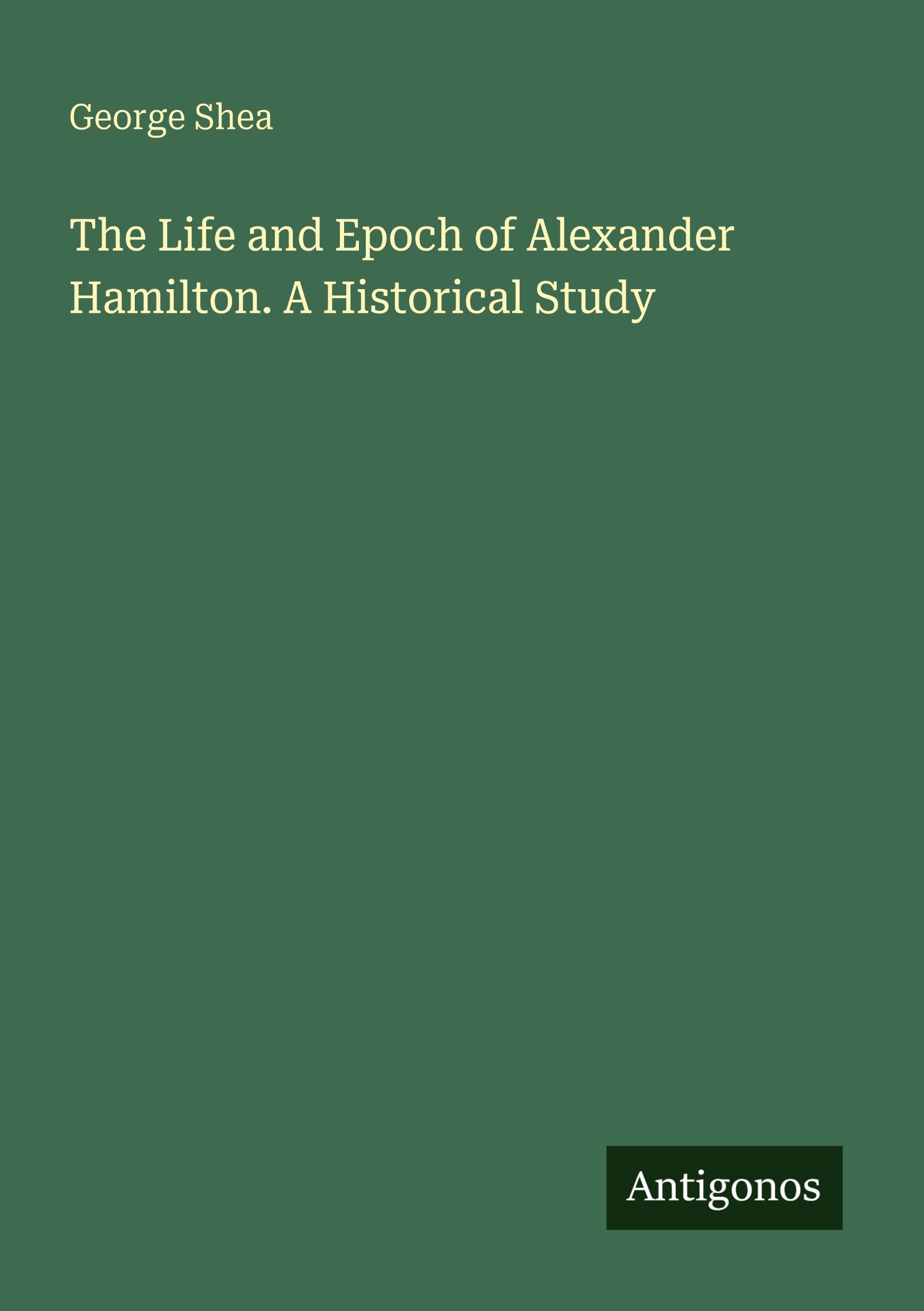 Vorderes Coverbild The Life and Epoch of Alexander Hamilton. A Historical Study