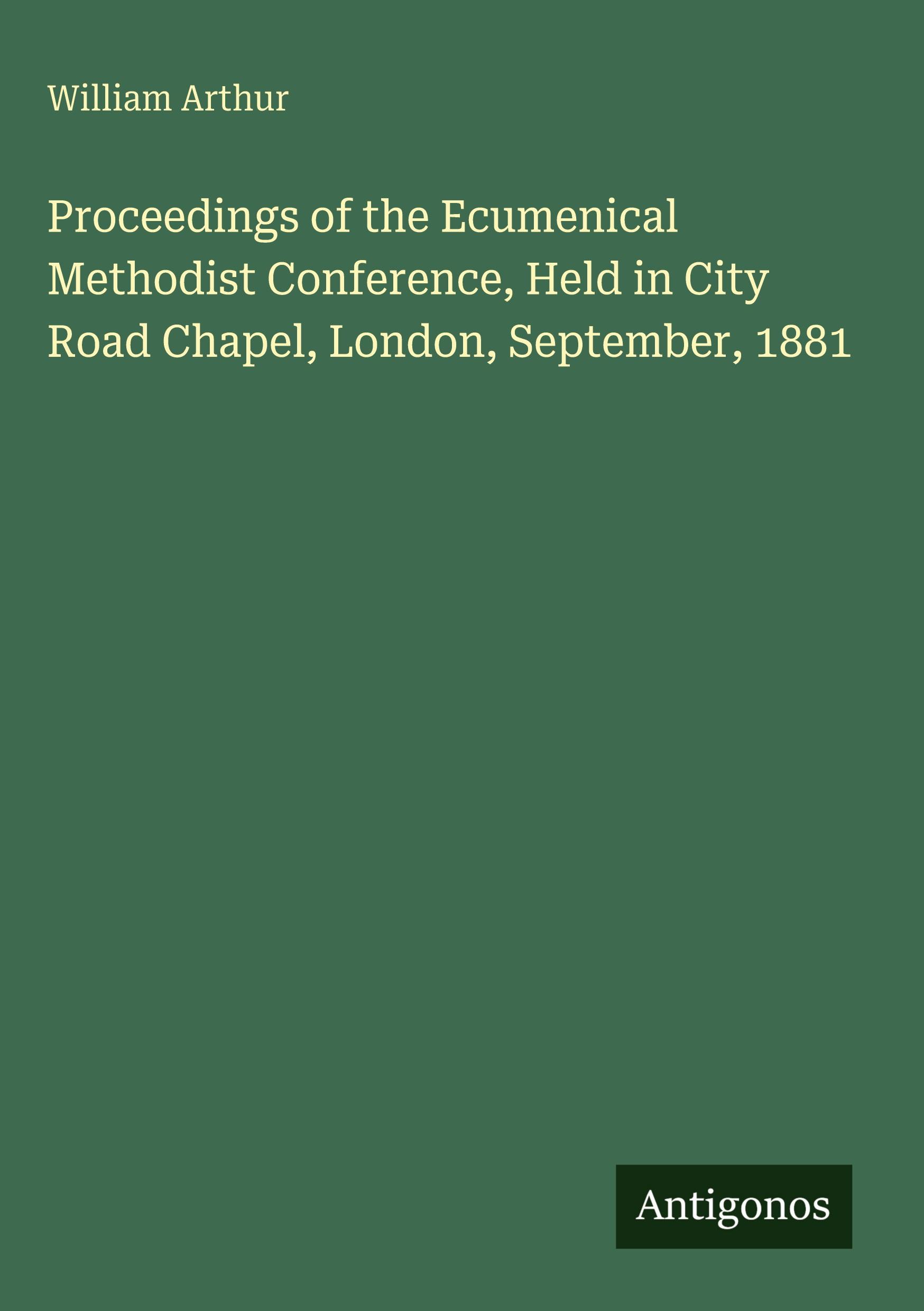 Vorderes Coverbild Proceedings of the Ecumenical Methodist Conference, Held in City Road Chapel, London, September, 1881