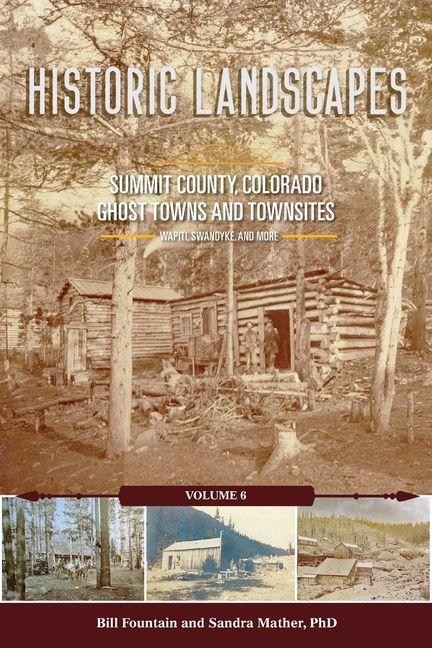 Vorderes Coverbild Historic Landscapes Summit County, Colorado, Ghost Towns and Townsites Volume 6