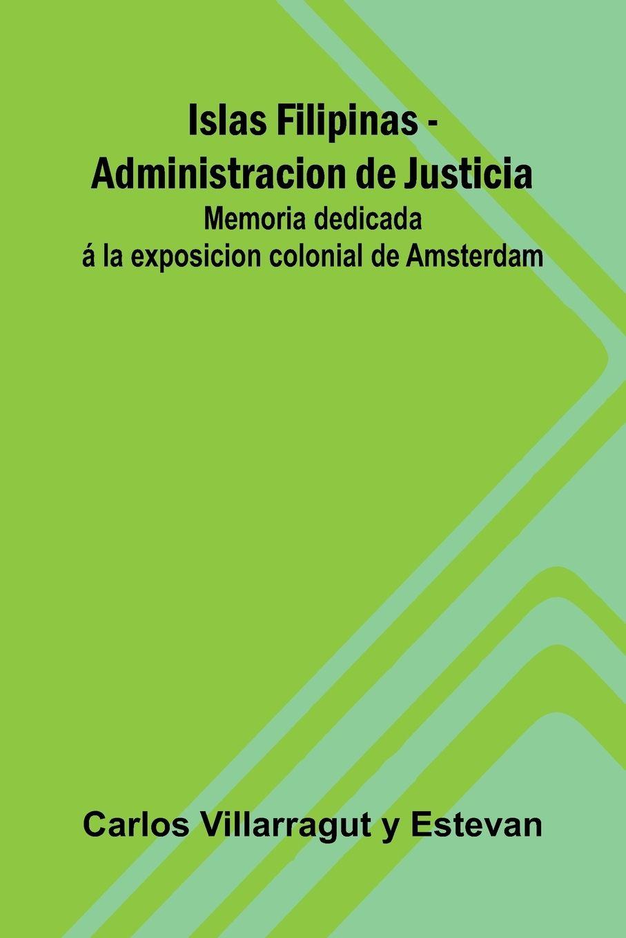 Vorderes Coverbild Islas Filipinas - Administracion De Justicia; Memoria Dedicada Á La Exposicion Colonial De Amsterdam