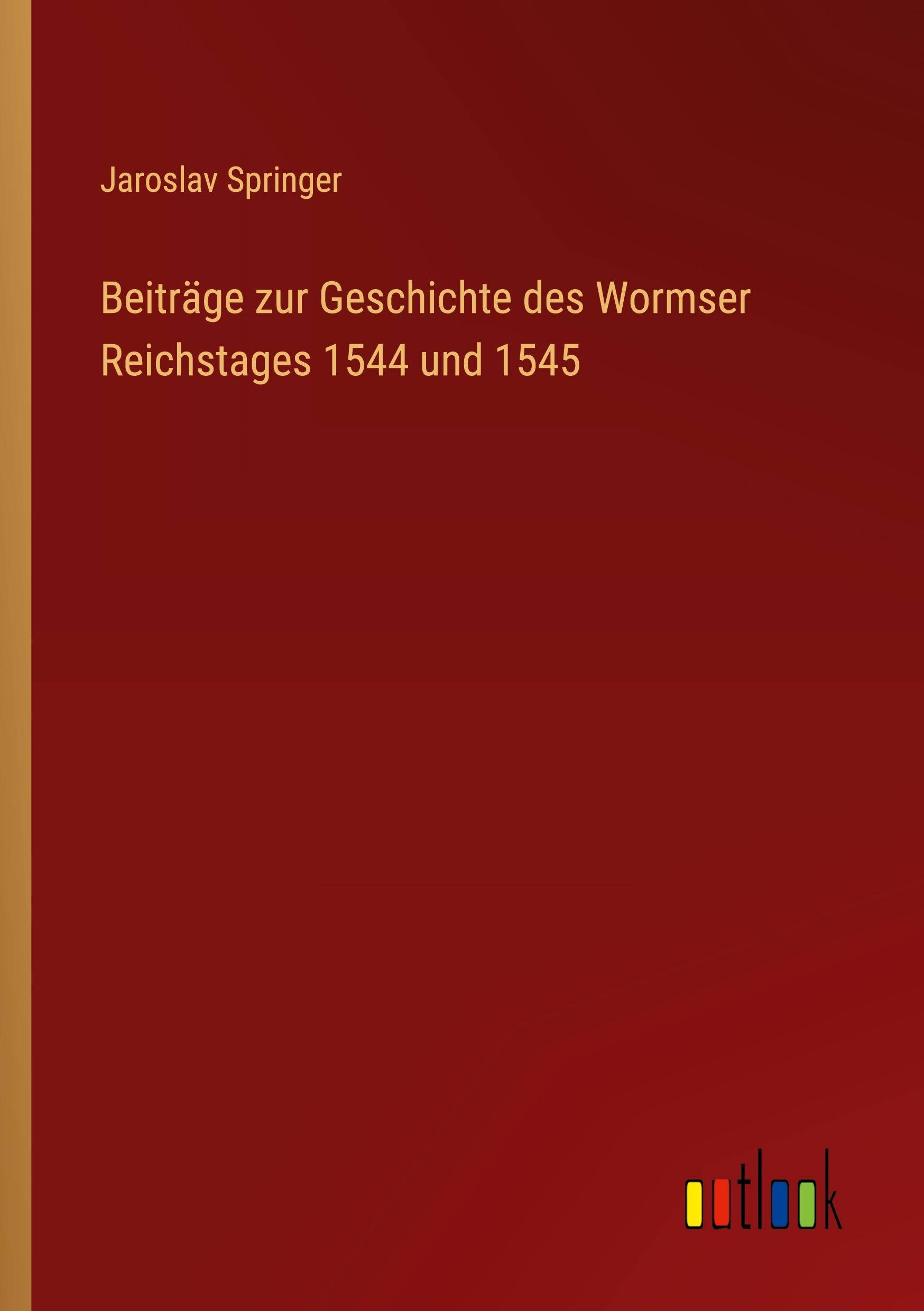 Vorderes Coverbild Beiträge zur Geschichte des Wormser Reichstages 1544 und 1545