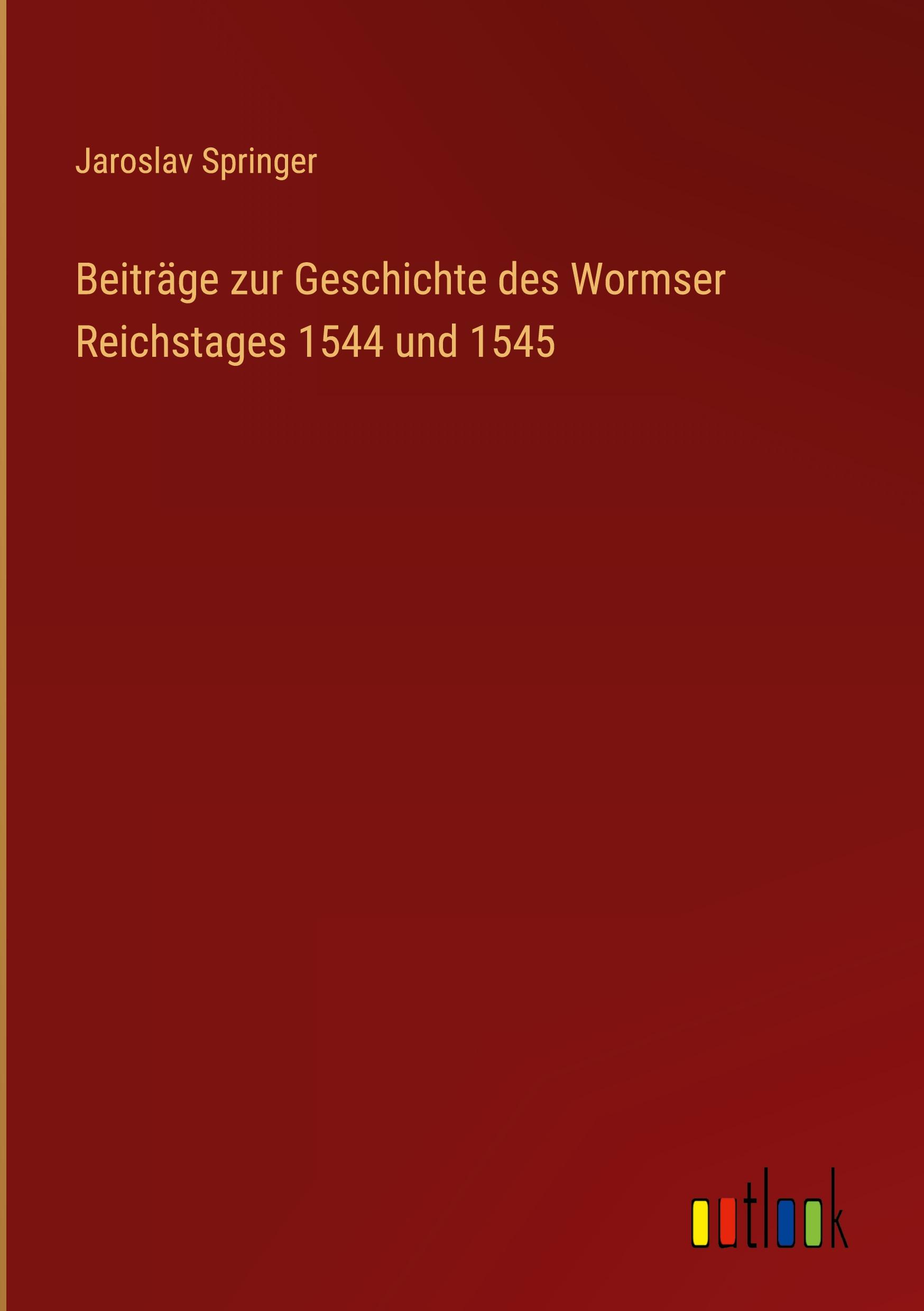 Vorderes Coverbild Beiträge zur Geschichte des Wormser Reichstages 1544 und 1545