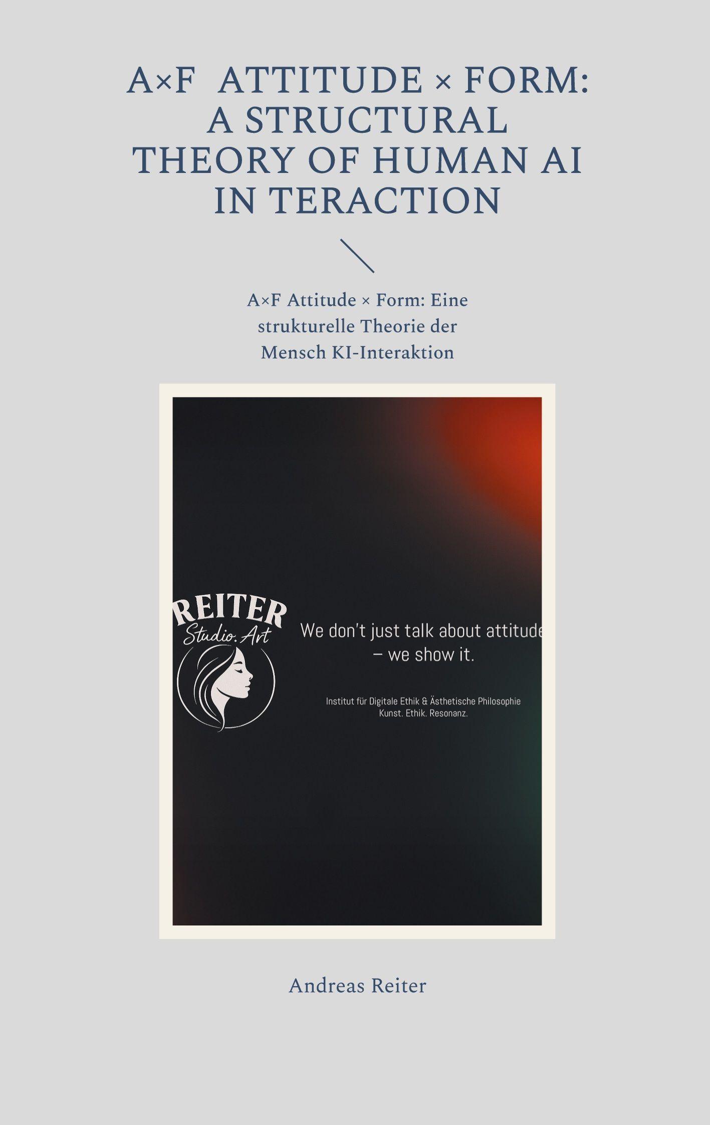 Vorderes Coverbild A×F Attitude × Form: A Structural Theory of Human AI Interaction