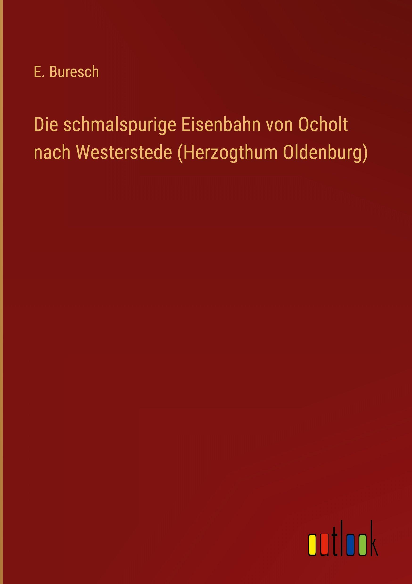 Vorderes Coverbild Die schmalspurige Eisenbahn von Ocholt nach Westerstede (Herzogthum Oldenburg)