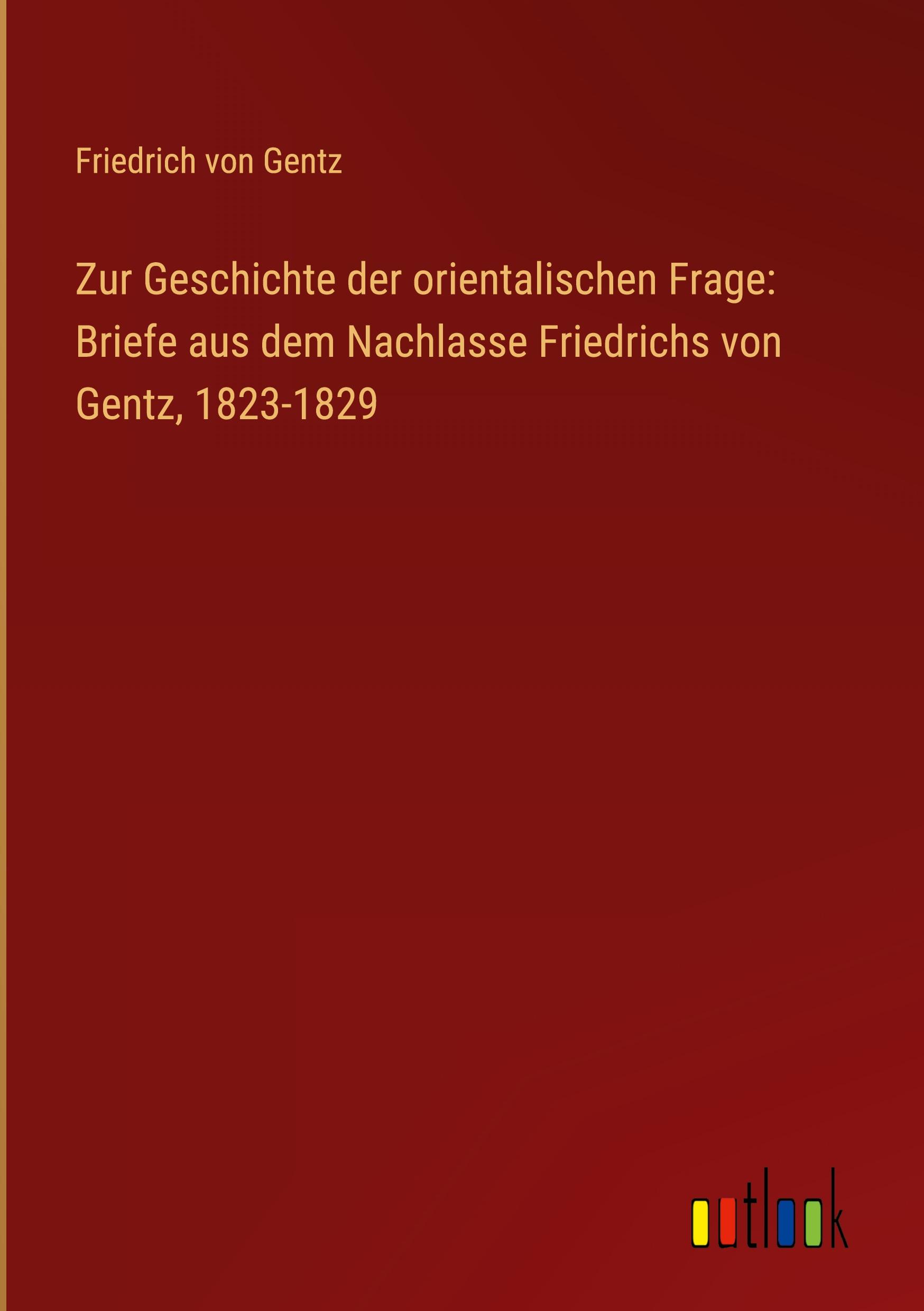 Vorderes Coverbild Zur Geschichte der orientalischen Frage: Briefe aus dem Nachlasse Friedrichs von Gentz, 1823-1829