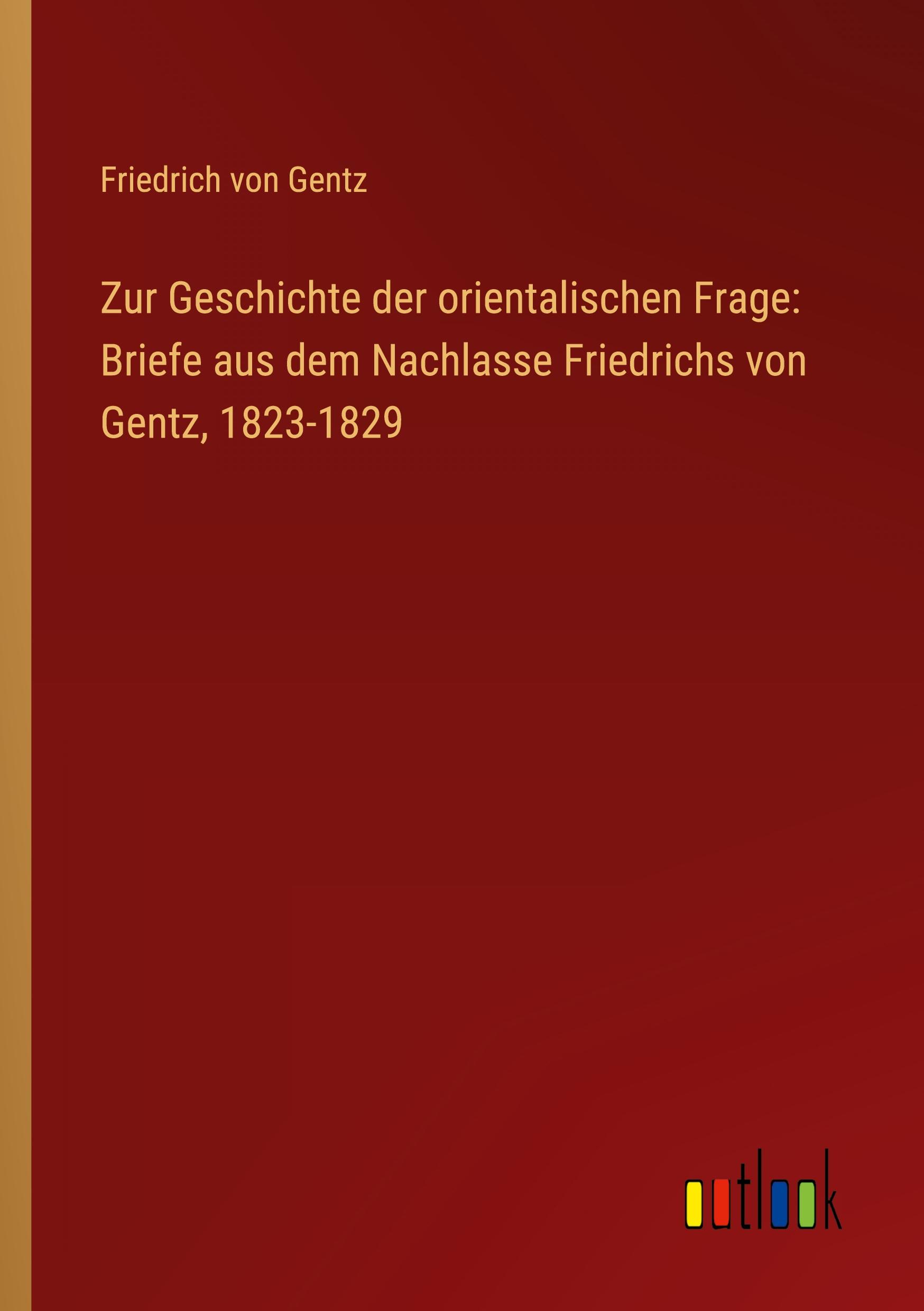 Vorderes Coverbild Zur Geschichte der orientalischen Frage: Briefe aus dem Nachlasse Friedrichs von Gentz, 1823-1829