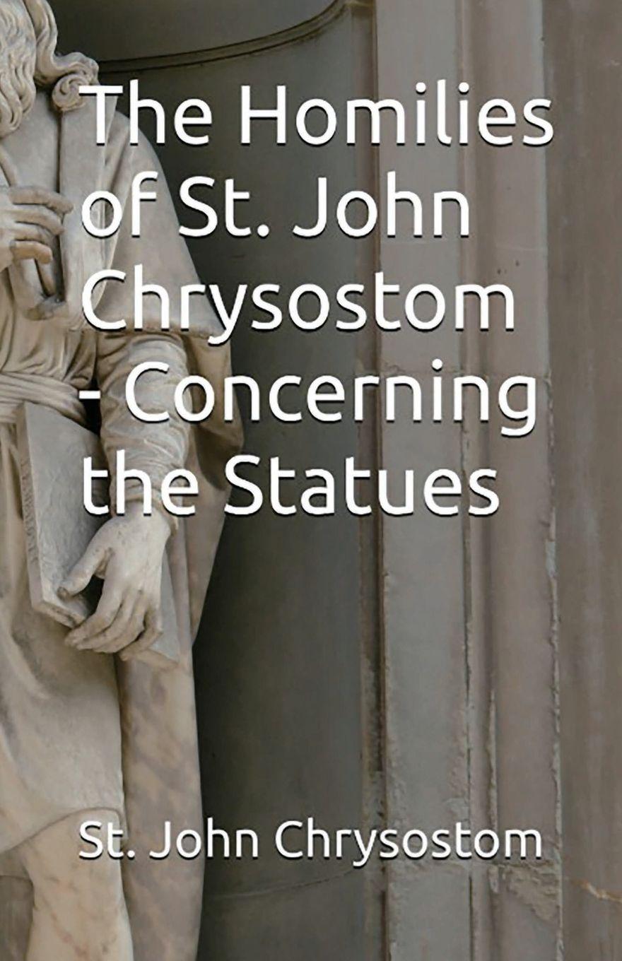 Vorderes Coverbild The Homilies of St. John Chrysostom - Concerning the Statues